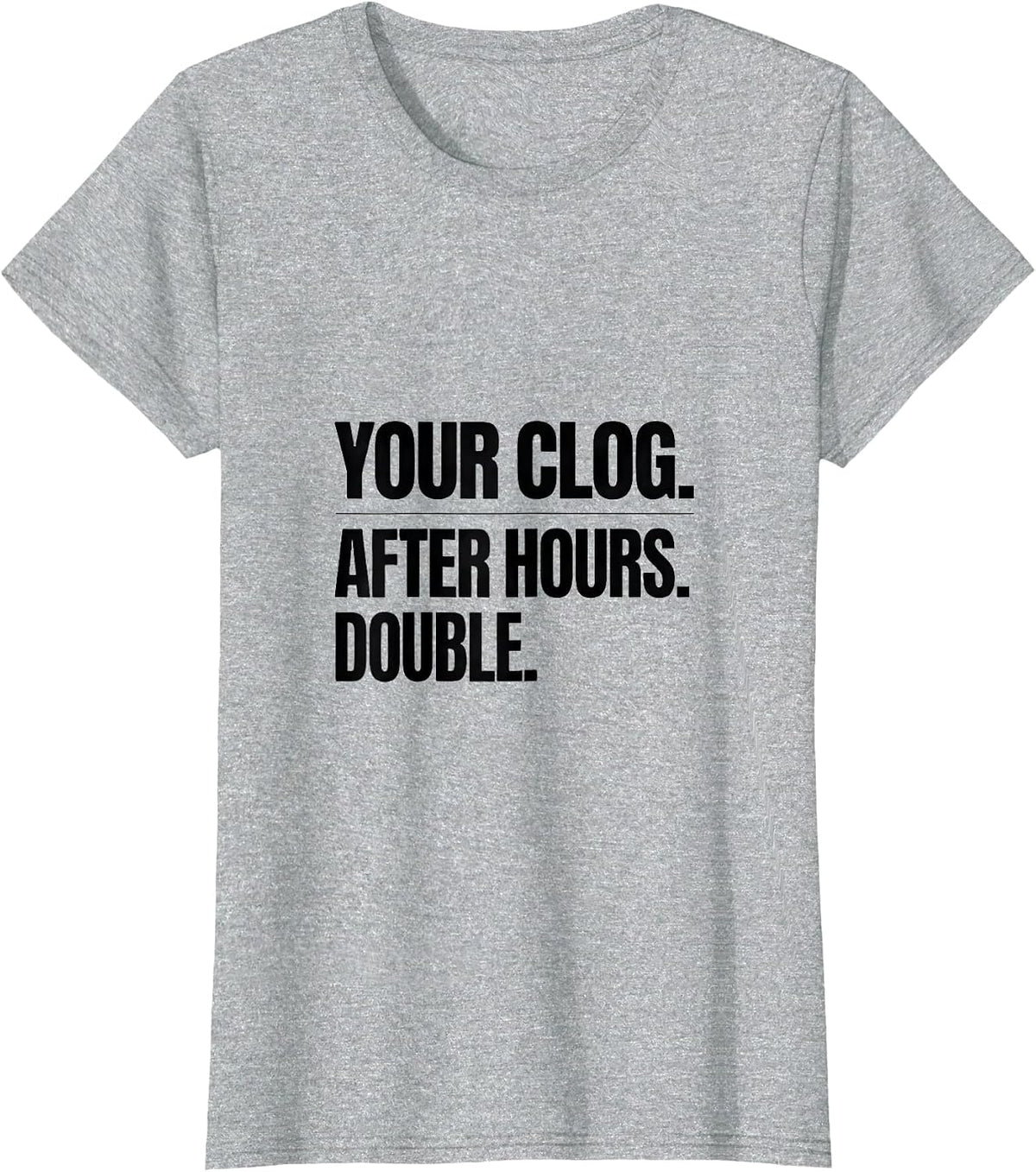 Your Clog After Hours Double Funny Plumber Pipefitter Gift T-Shirt - Heather Grey