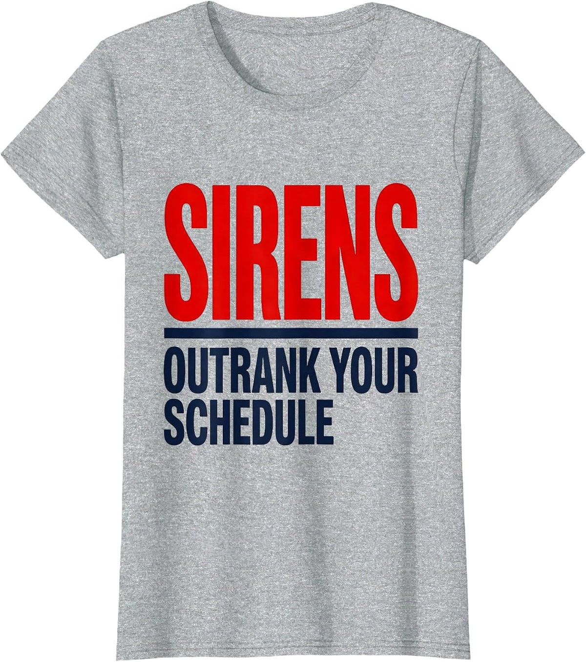 Sirens Outrank Your Schedule Funny EMT Paramedic EMS Humor T-Shirt - Heather Grey