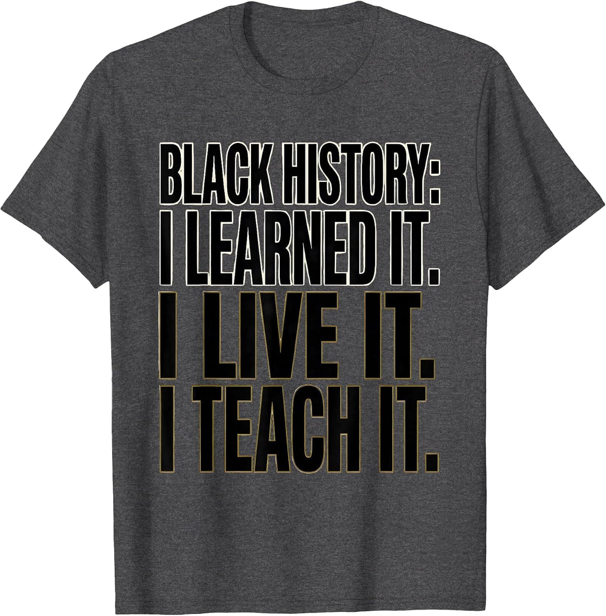 Black History: I Learned It. I Live It. I Teach It. Teacher T-Shirt - Dark Heather Grey