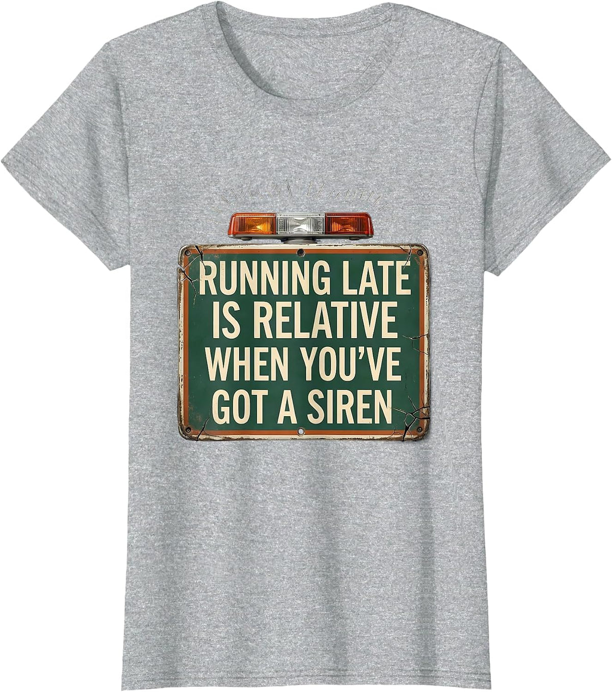 Running Late Is Relative When You've Got A Siren Funny EMT T-Shirt - Heather Grey