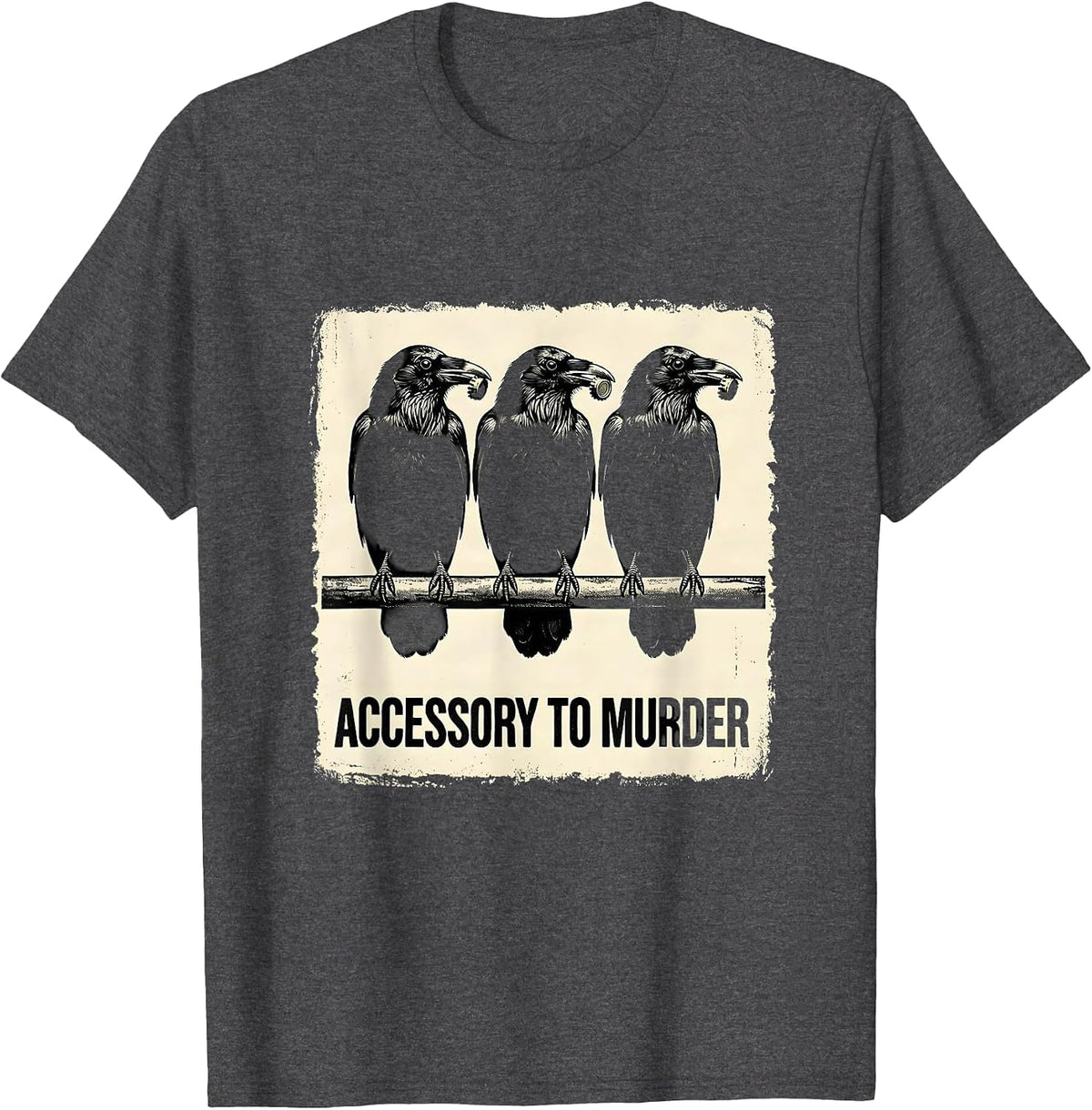 Accessory To Murder Dark Humor Crow Lover Sarcastic Bird T-Shirt - Dark Heather Grey