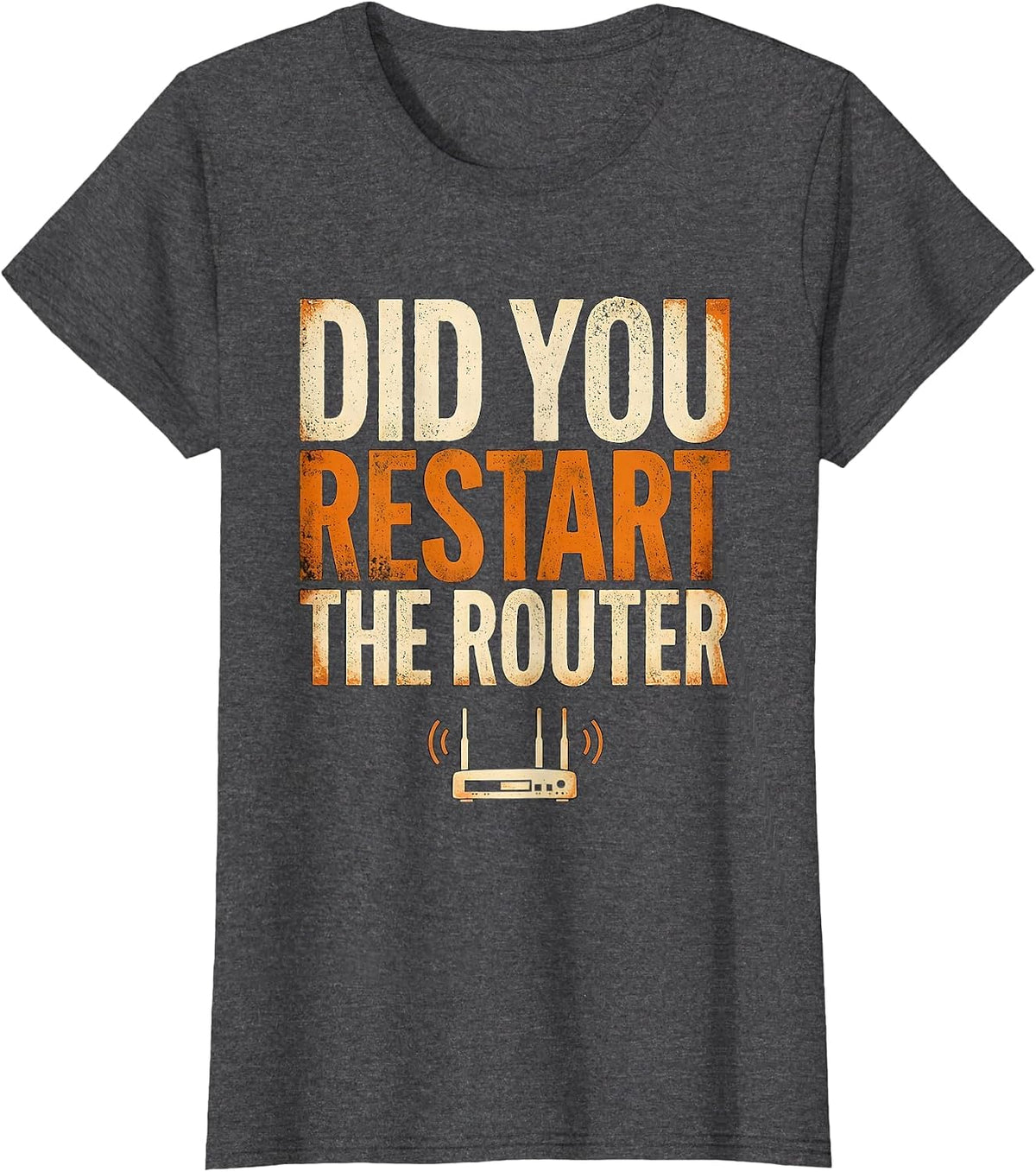 Women's Did You Restart The Router Funny IT Tech Support Humor T-Shirt - Dark Heather Grey