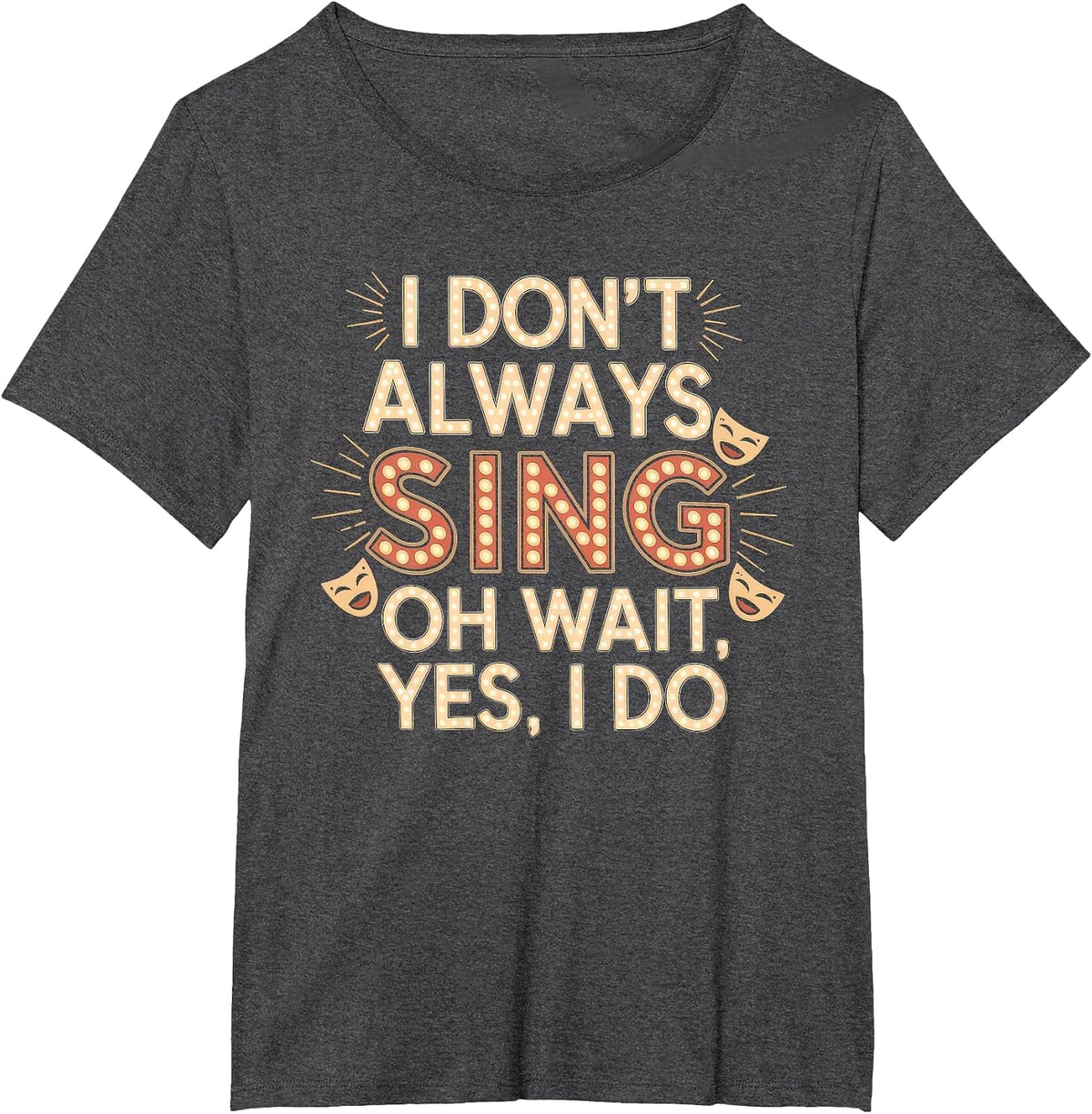 I Don't Always Sing Oh Wait Yes I Do Tshirt Actor Singing T-Shirt - Dark Heather Grey
