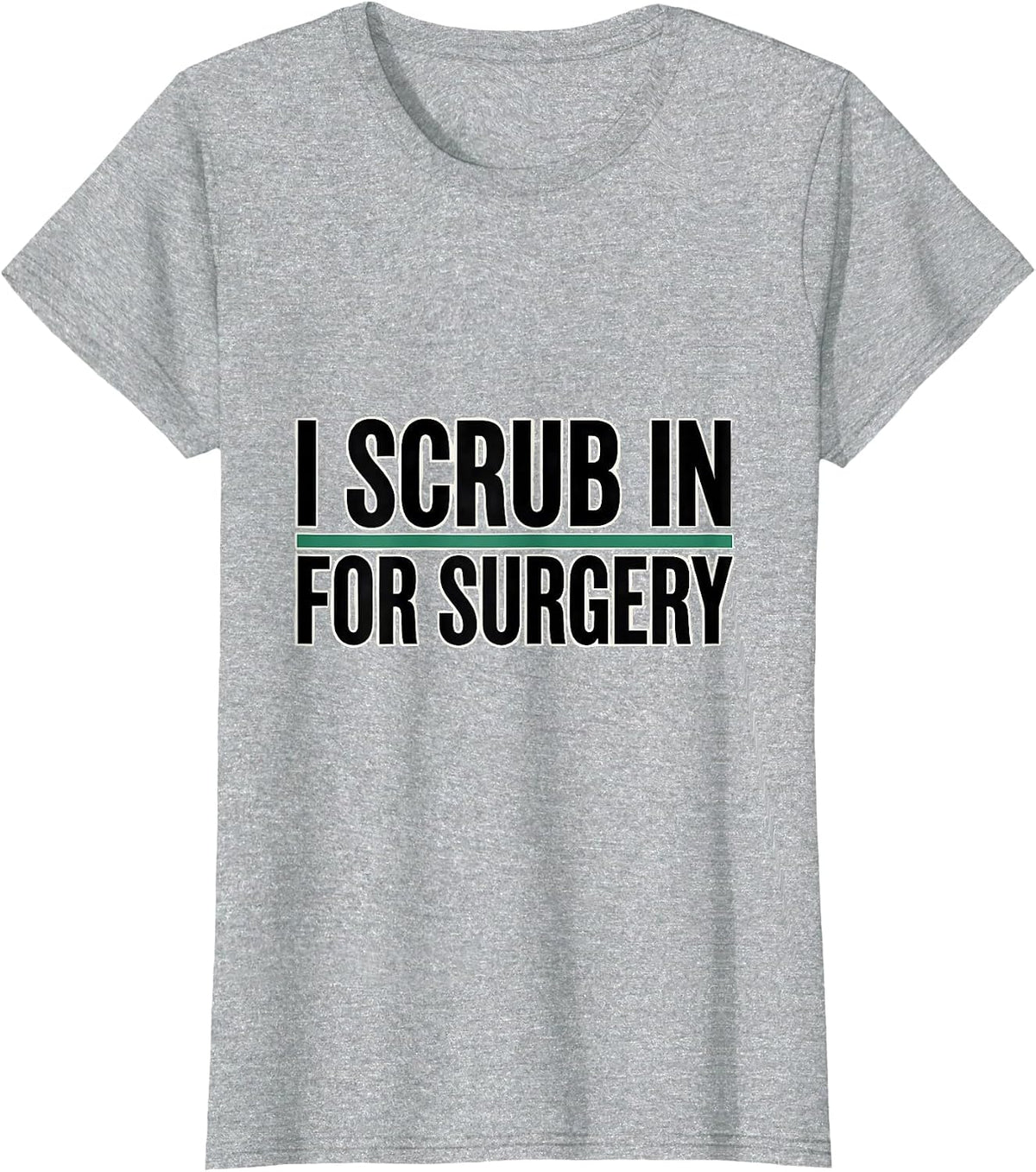 Women's I Scrub In For Surgery Funny Surgical Tech Gift T-Shirt - Heather Grey