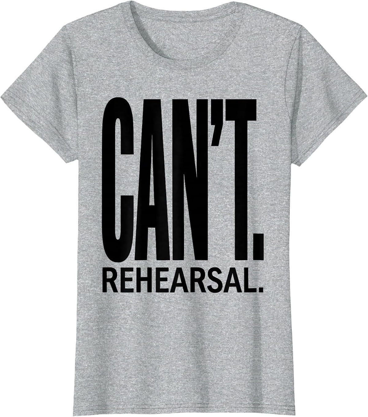 Can't. Rehearsal Funny Theatre Kid Broadway Humor Gift T-Shirt - Heather Grey