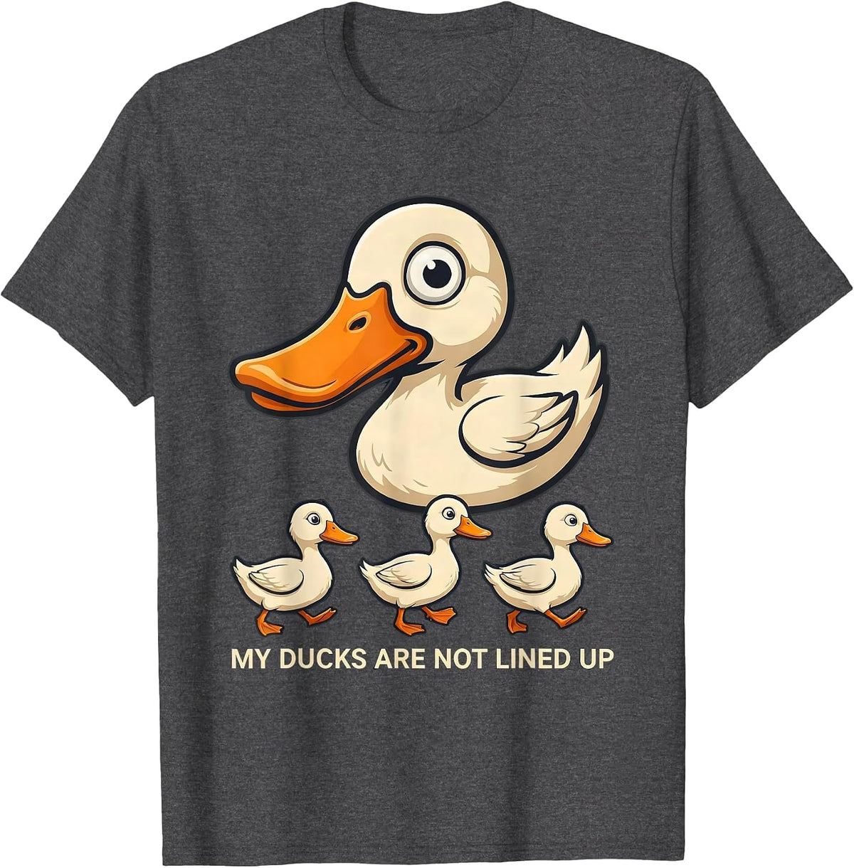 My Ducks Are Not Lined Up Funny Duck Novelty Humor Gift T-Shirt - Dark Heather Grey