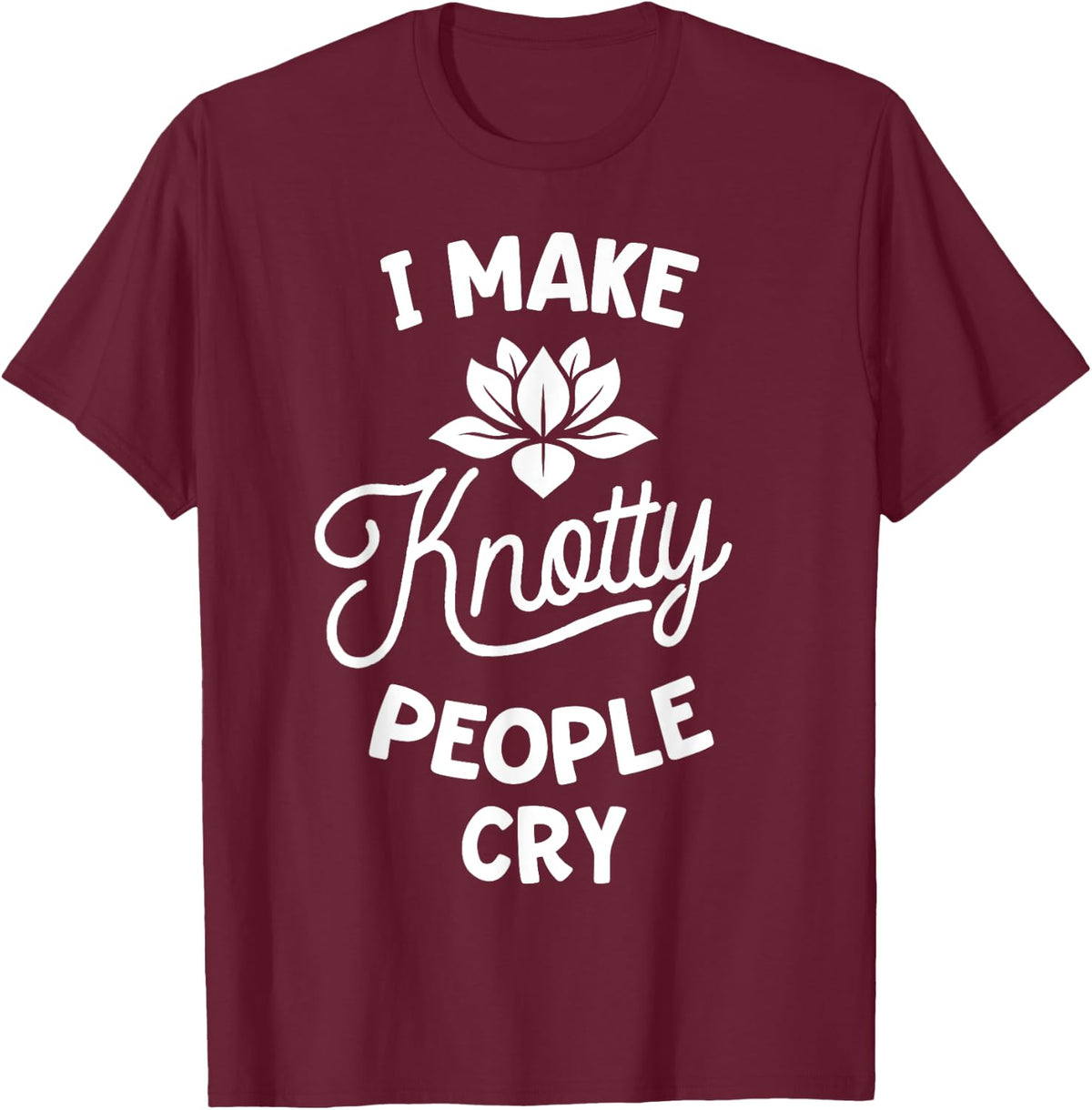 I Make Knotty People Cry Funny Massage Therapist Therapy T-Shirt - Burgundy