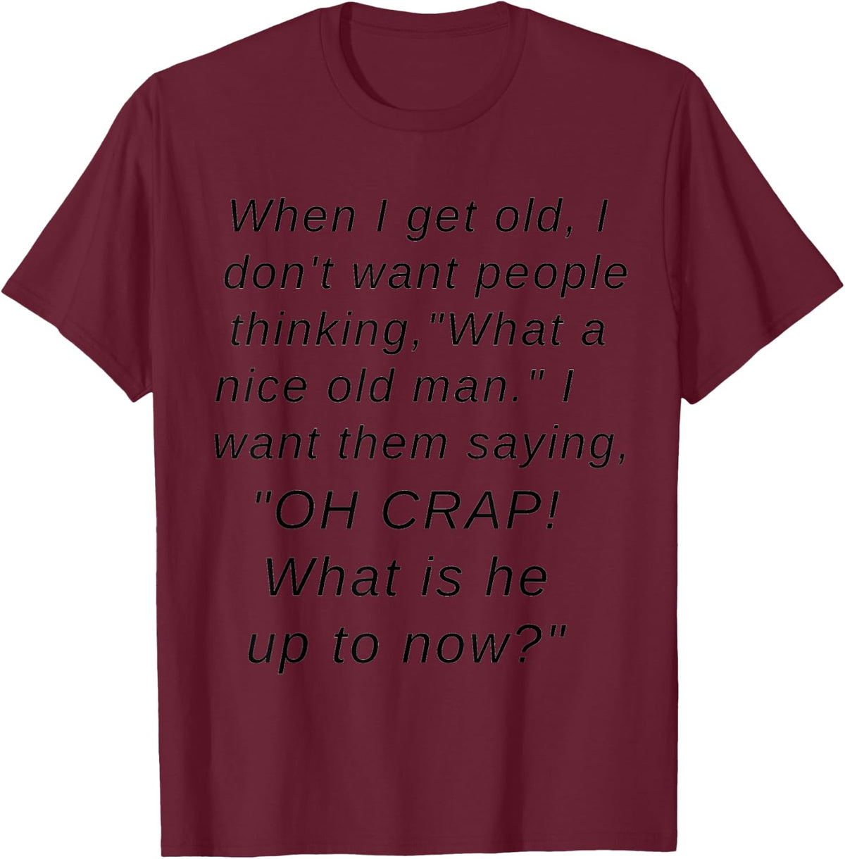 Men's When I get Old I want People Saying "Oh Crap" T-Shirt - Burgundy