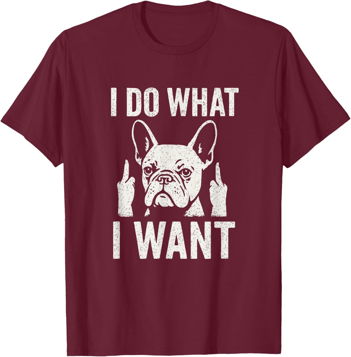 I Do What I Want Funny French Bulldog Dog Design T-Shirt - Burgundy