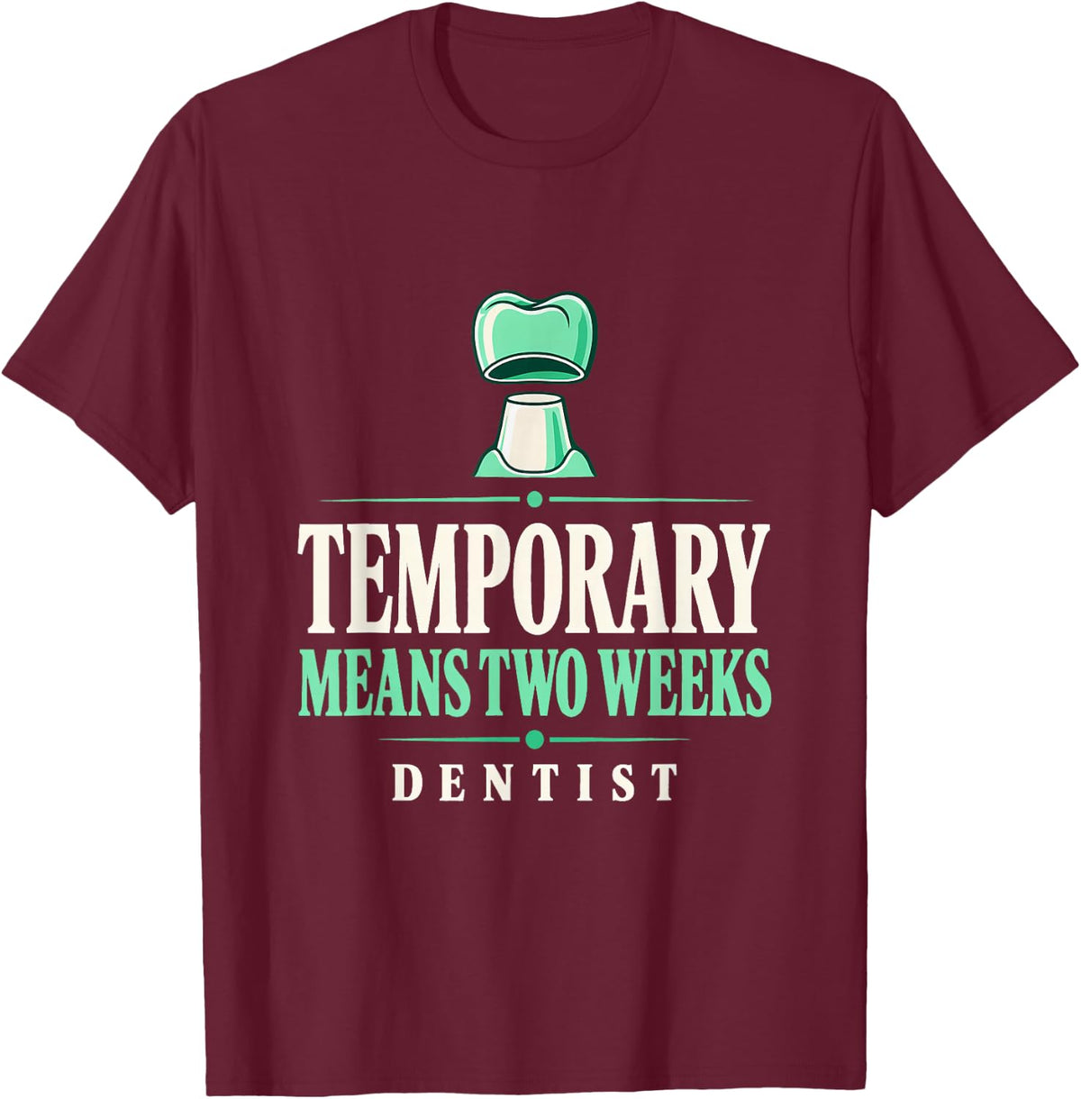 Temporary Means Two Weeks Dentist Dental Crown Crown Prep T-Shirt - Burgundy