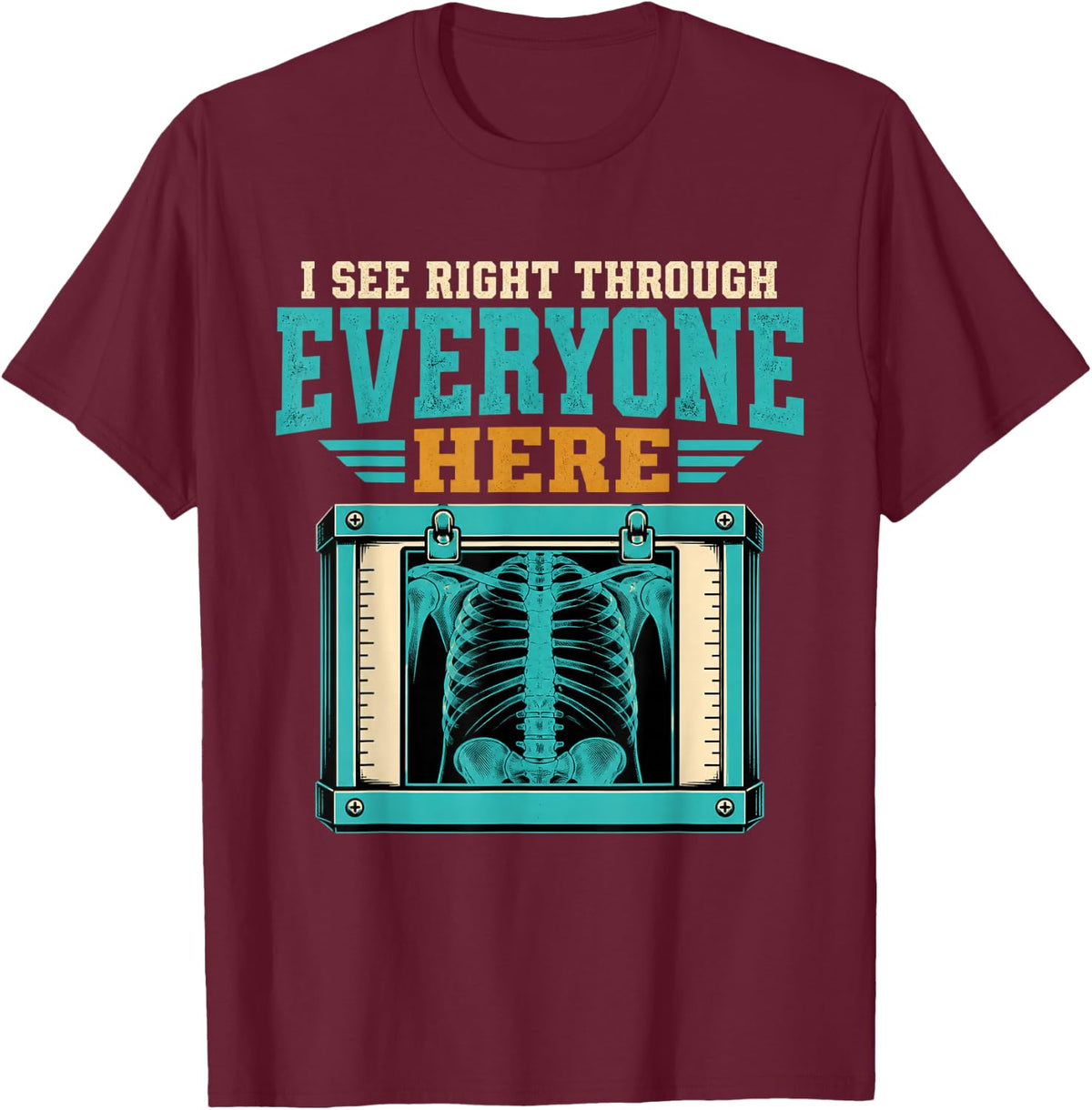 I See Right Through Everyone Here Radiology Ray T-Shirt - Burgundy