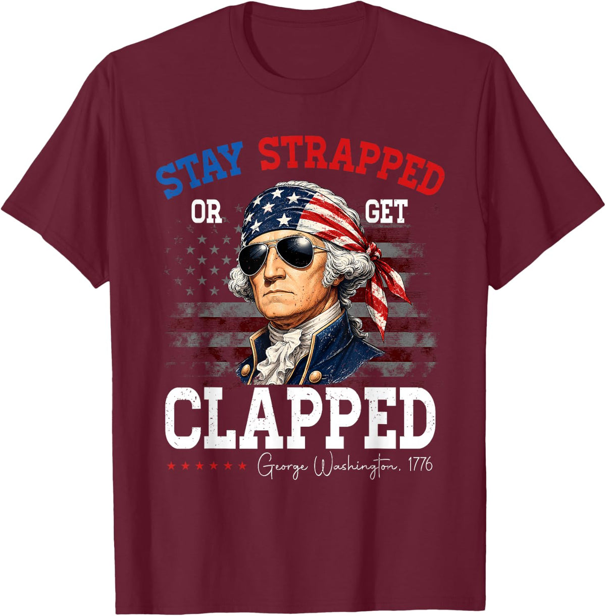 4th of July Stay Strapped George Washington Patriot American T-Shirt - Burgundy