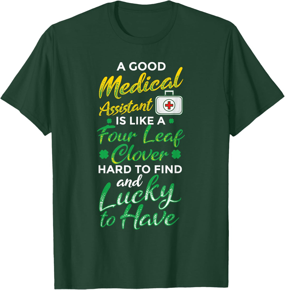 A Good Medical Assistant Is Like A Four Leave Clover T-Shirt - Dark Green