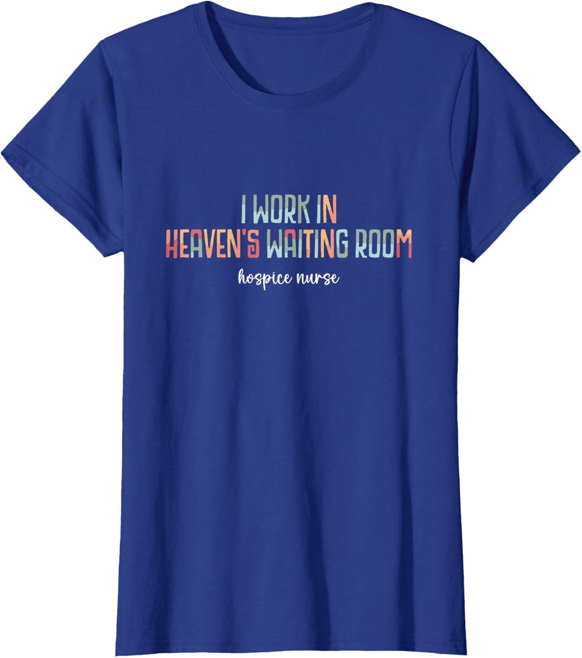 Hospice Nurse Saying I Work in Heaven's Waiting Room Cute T-Shirt - Royal Blue