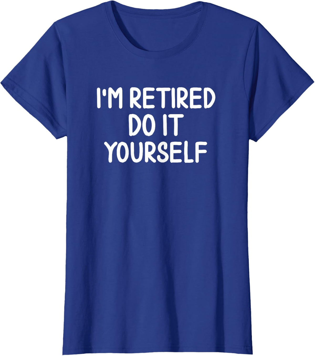 Funny, I'm Retired Do It Yourself T-shirt Joke Sarcastic Tee T-Shirt - Royal Blue