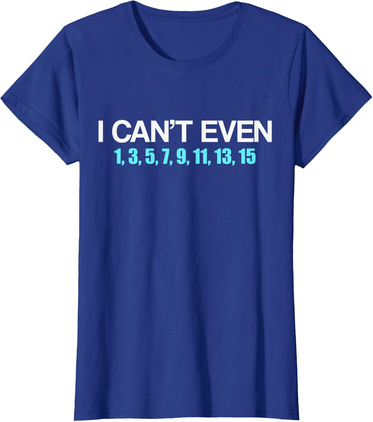 I Cant Even Numbers Math Lovers T-Shirt - Royal Blue
