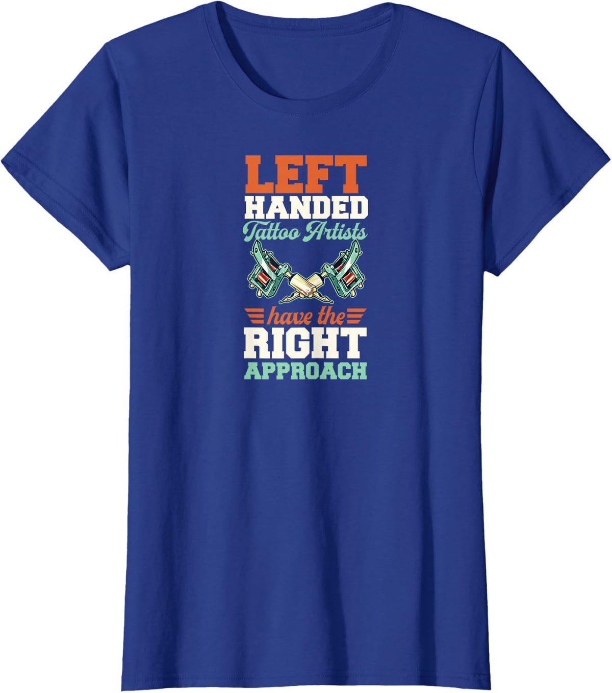 Left Handed Tattoo Artist Have The Right Approach T-Shirt - Royal Blue