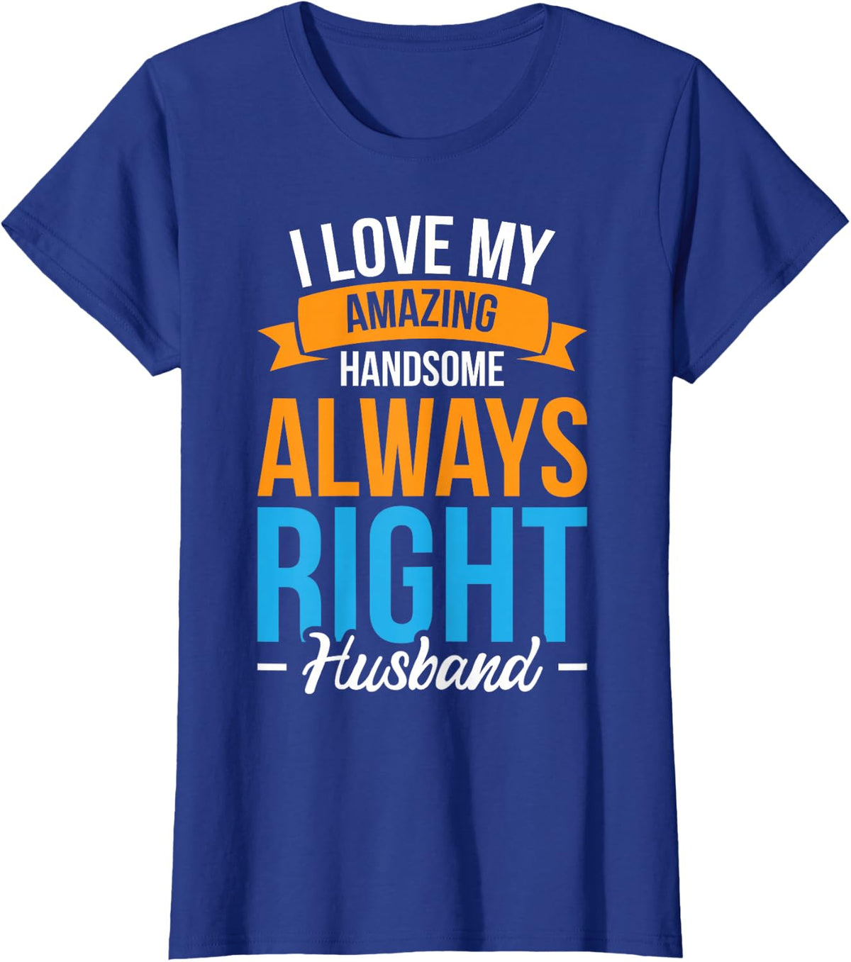 I Love My Amazing Handsome Always Right Husband T-Shirt - Royal Blue
