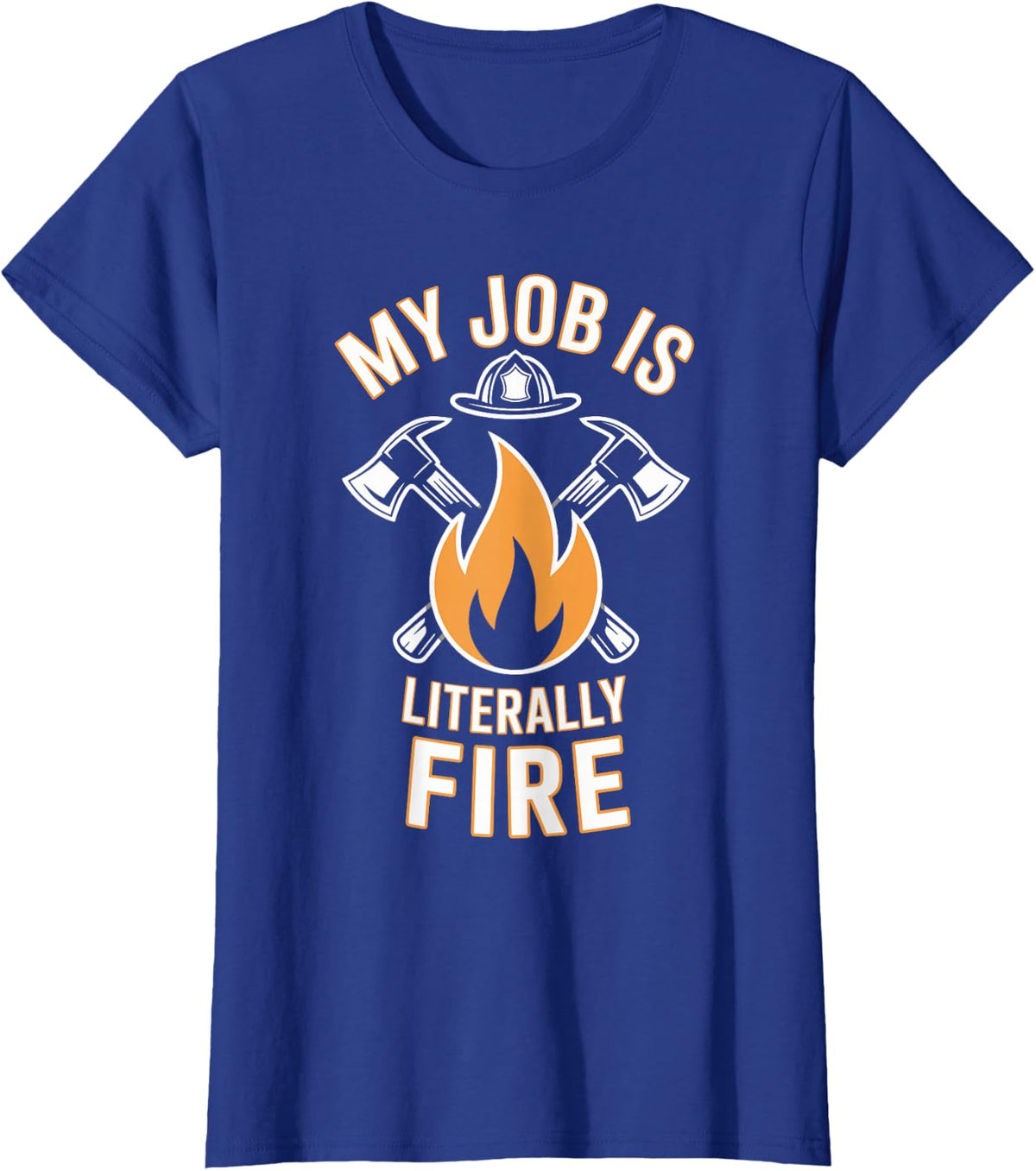 My Job is Literally Fire Funny Fireman Firefighter T-Shirt - Royal Blue