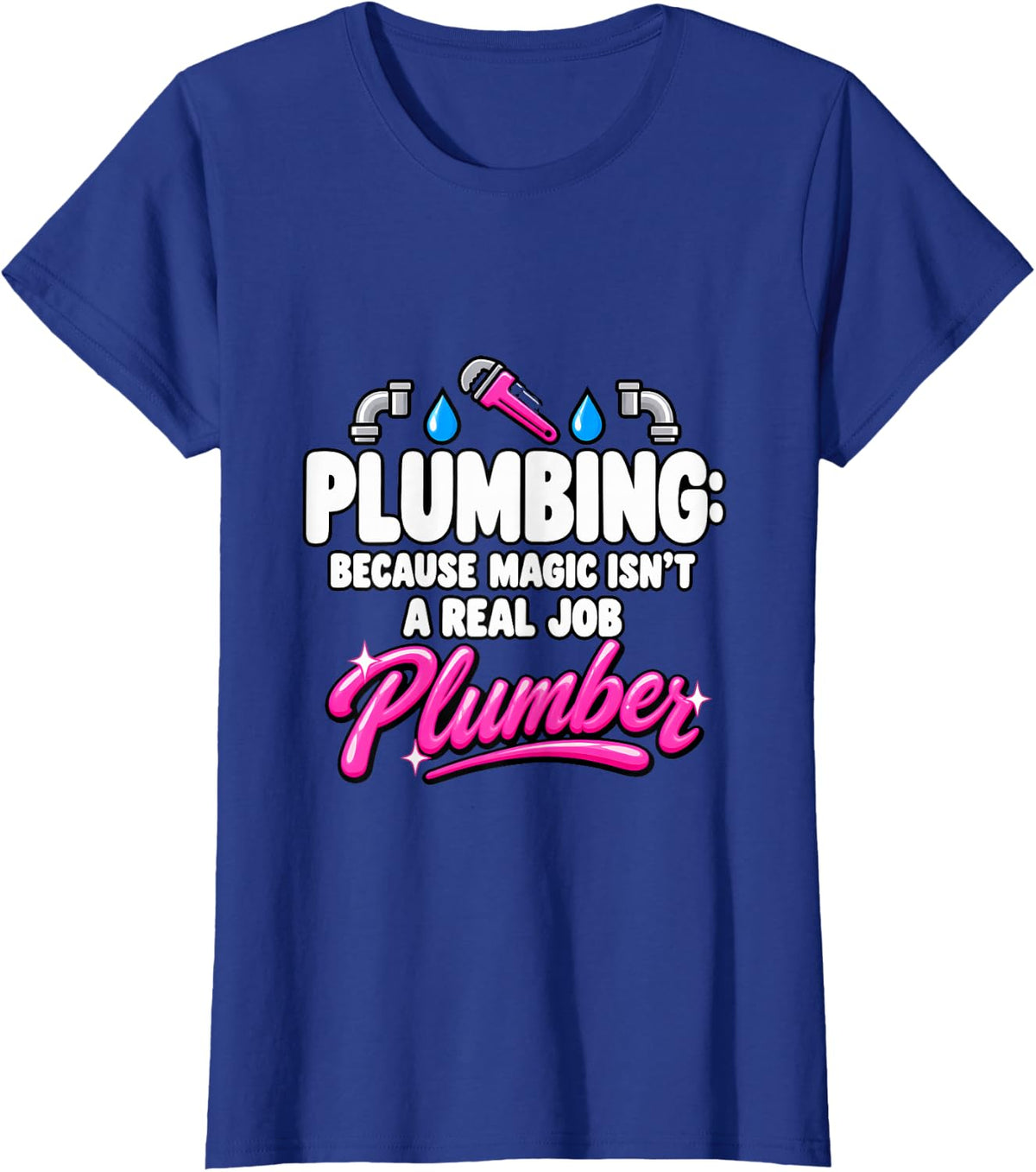 Plumbing: Because Magic Isn't a Real Job Funny Plumber T-Shirt - Royal Blue