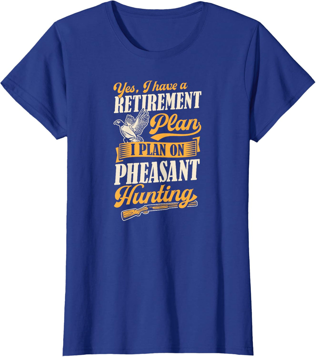 Yes I Have A Retirement Plan I Plan On Pheasant Hunting T-Shirt - Royal Blue