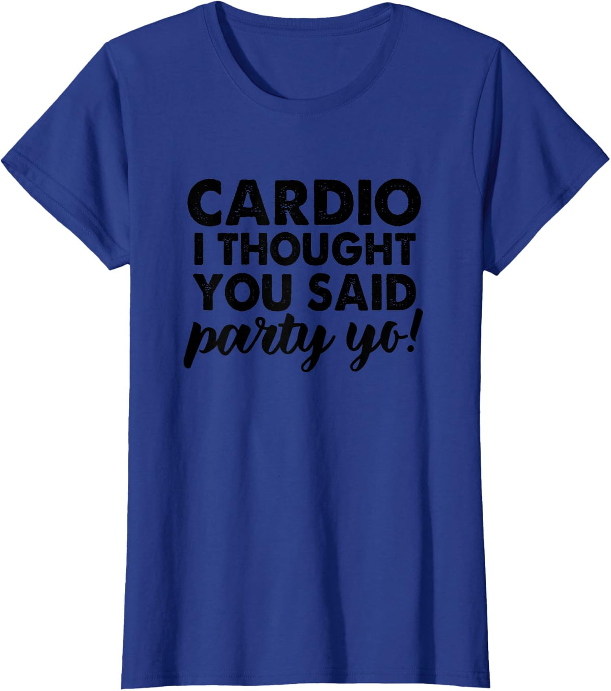 Cardio I Thought You Said Party Yo! Funny Workout Shirt T-Shirt - Royal Blue