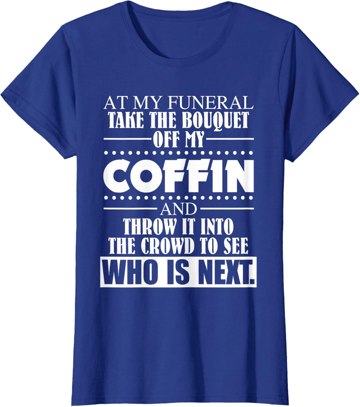 At My Funeral Take The Bouquet Off My Coffin Funny Sarcasm T-Shirt - Royal Blue