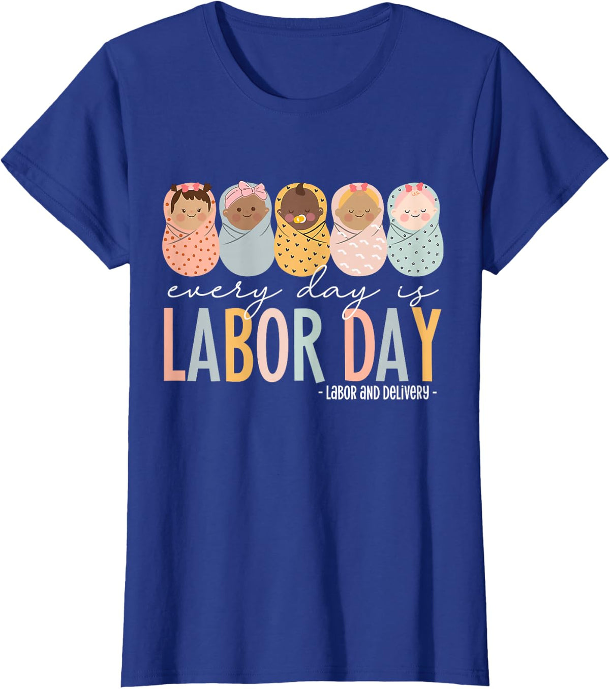 Every Day Is Labor Day, Labor and Delivery Nurse T-Shirt - Royal Blue