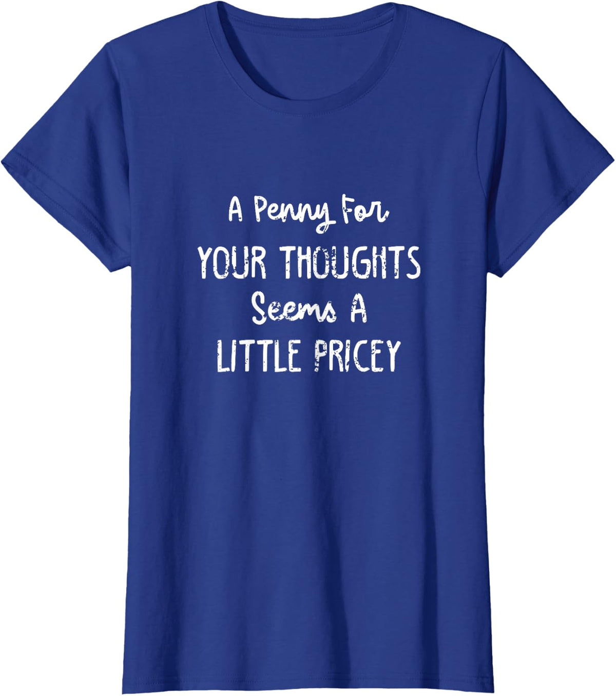 Penny For Your Thoughts Seems Little Pricey Teens Quotes Pun T-Shirt - Royal Blue