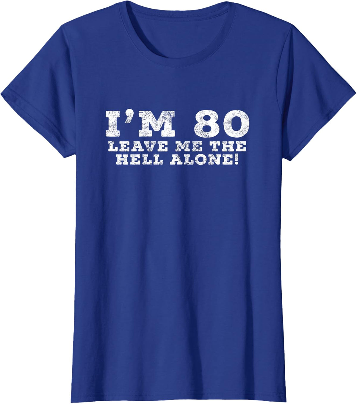 I'm 80 Leave Me The Hell Alone Sarcastic Birthday Present T-Shirt - Royal Blue