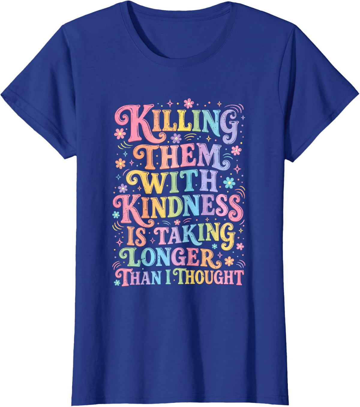Killing Them with Kindness Sarcastic Dark Humor Quote T-Shirt - Royal Blue