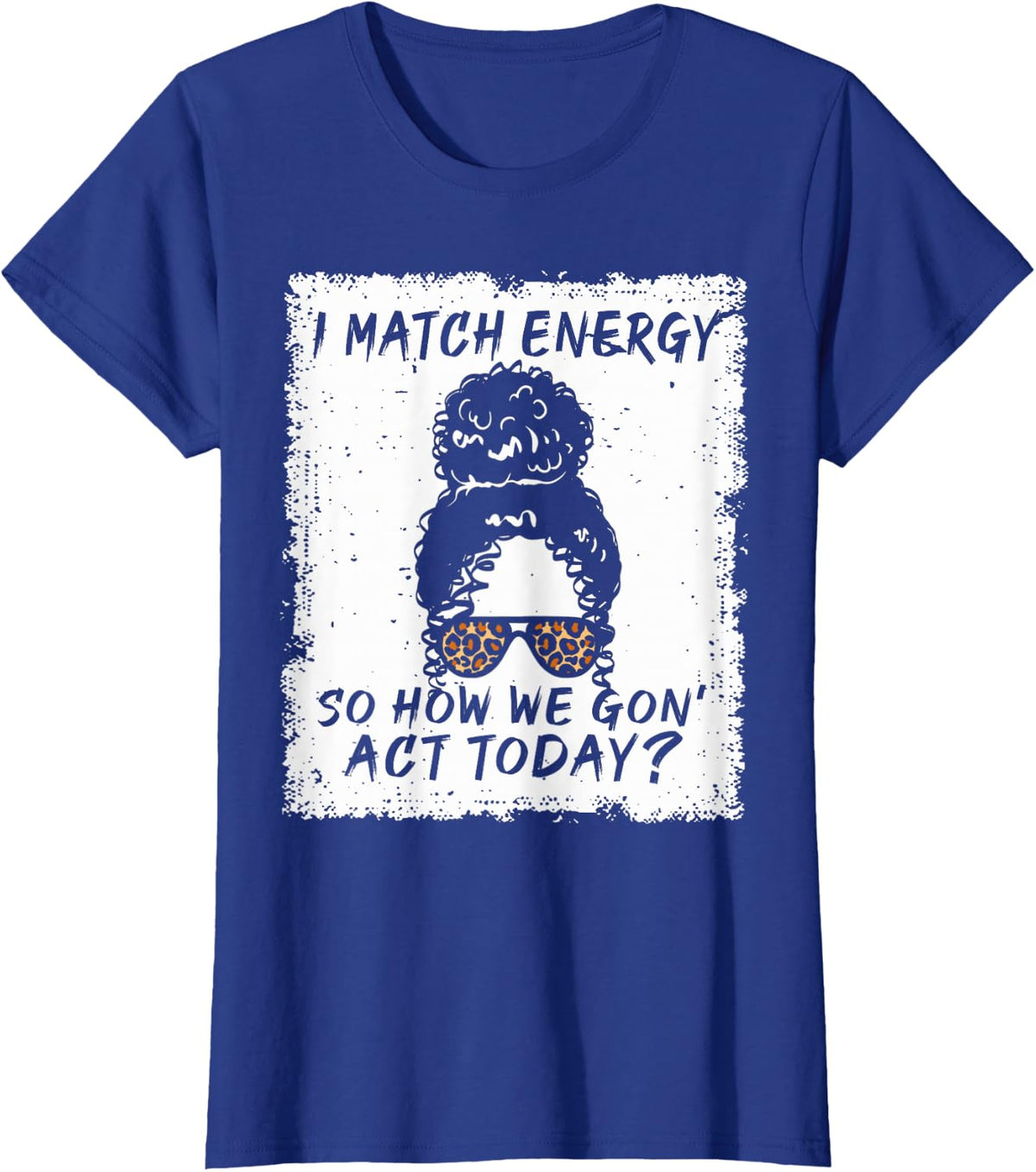 I Match Energy So How We Gon' Act Today Funny Sarcasm Quotes T-Shirt - Royal Blue
