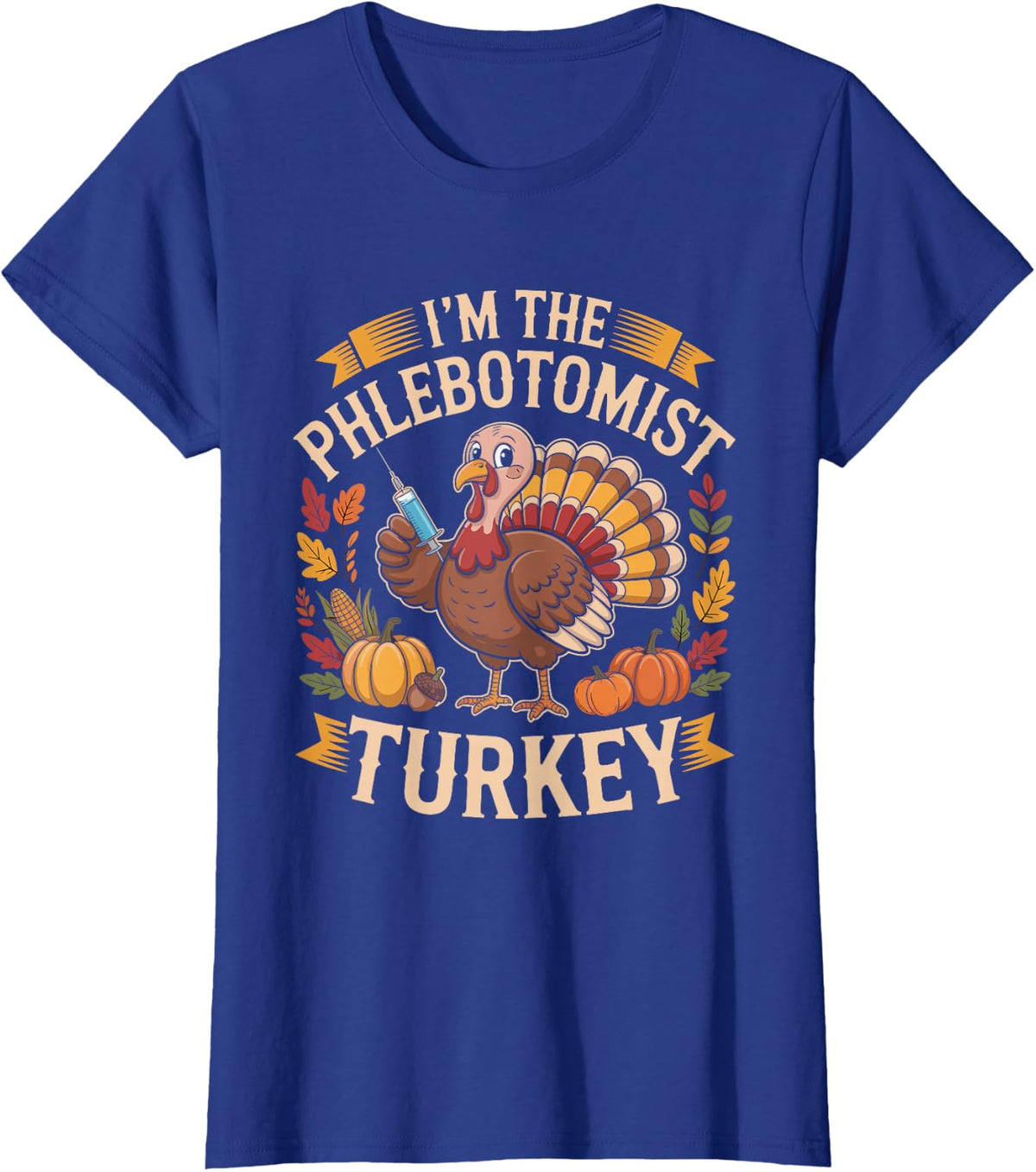 I'm The Phlebotomist Turkey Funny Thanksgiving T-Shirt - Royal Blue