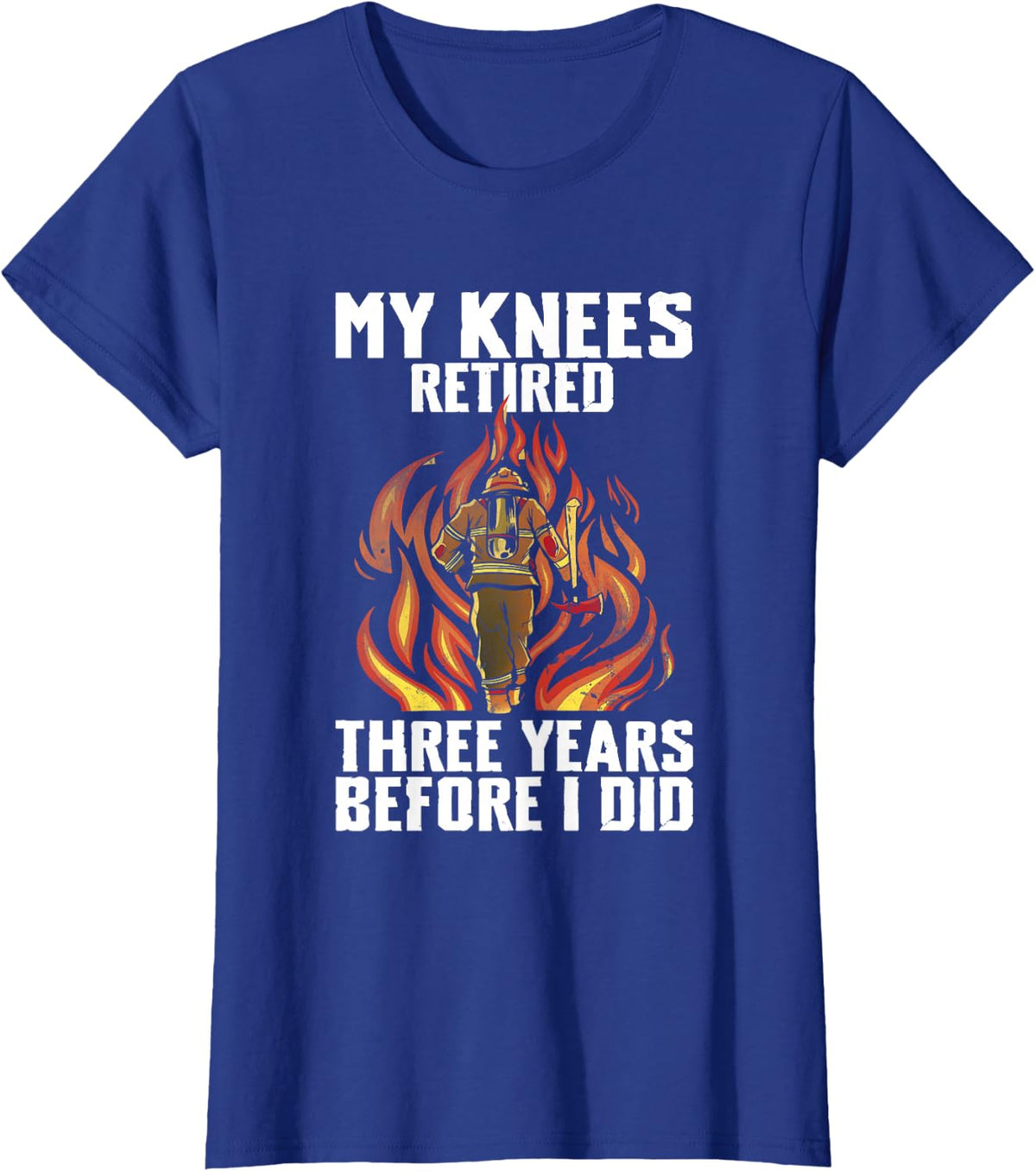 My Knees Retired Three Years Before I Did Firefighter T-Shirt - Royal Blue