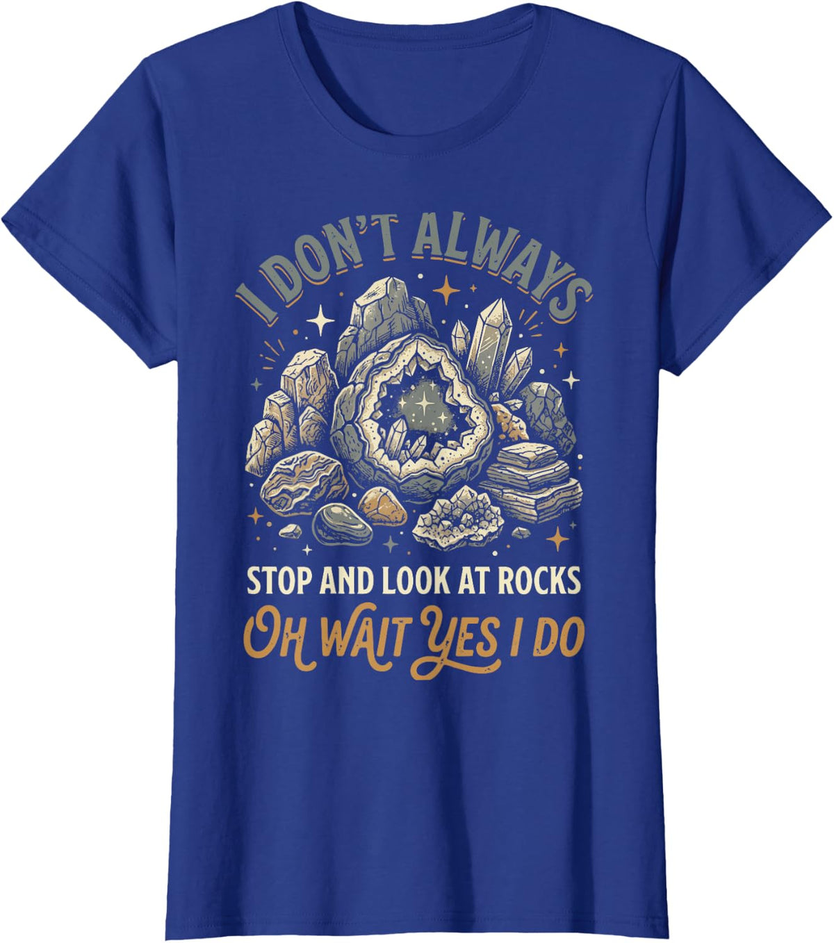 I Don't Always Stop and Look At Rocks Oh Wait Yes I Do T-Shirt - Royal Blue