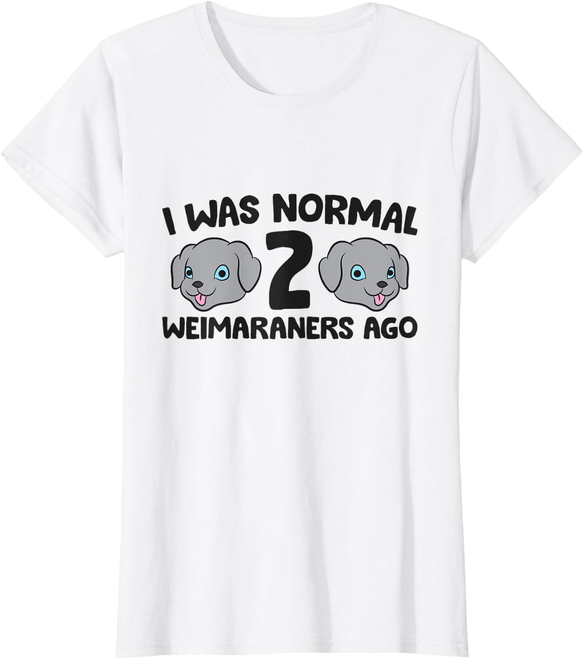 Weimaraner Dog Owner I Was Normal 2 Weimaraners Ago Men Women Kids T-Shirt - White
