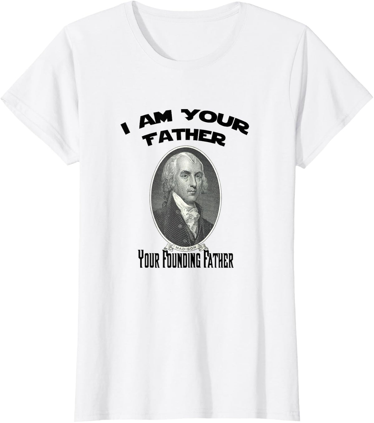 I Am Your Founding Father James Madison Funny T-Shirt T-Shirt - White