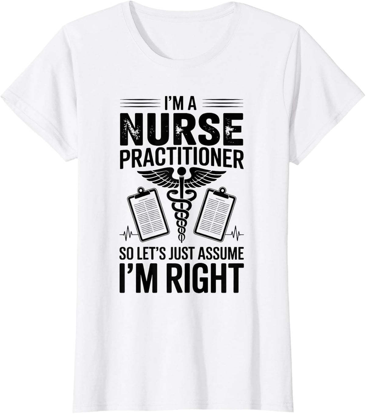 I'm A Nurse Practitioner So Let's Just Assume I'm Right T-Shirt - White