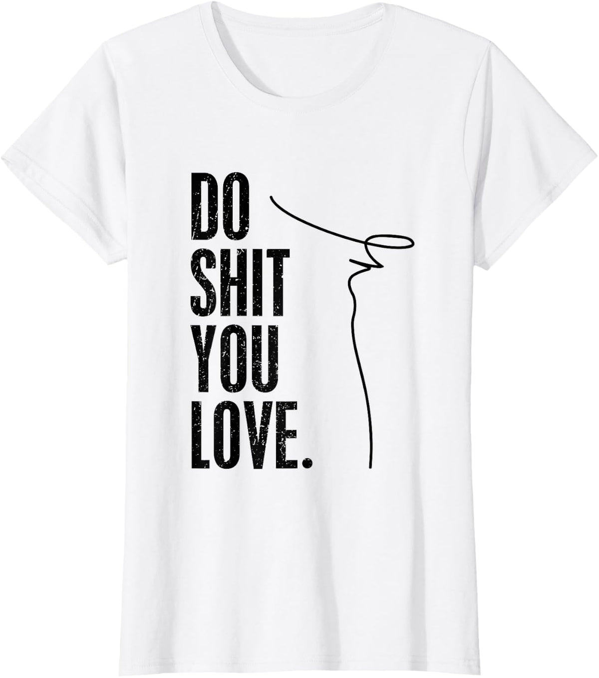 DO SHIT YOU LOVE | Hustler Mindset Success Go Do T-shirt T-Shirt - White