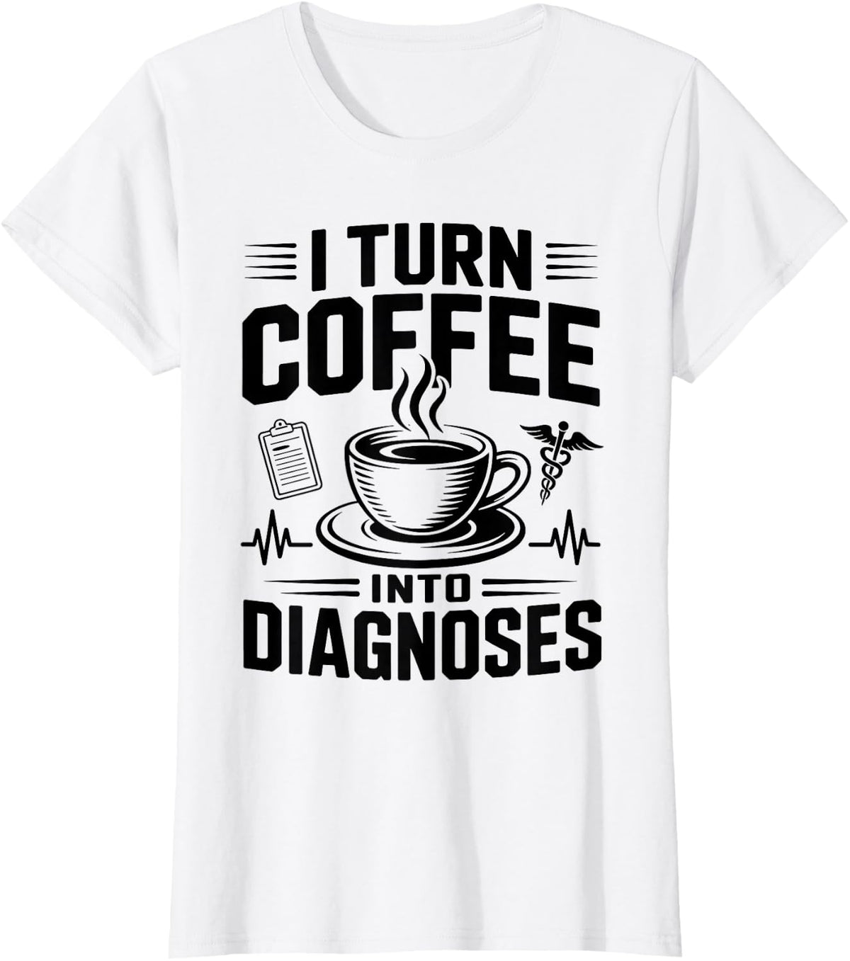 I Turn Coffee Into Diagnoses Nurse Practitioner Funny T-Shirt - White