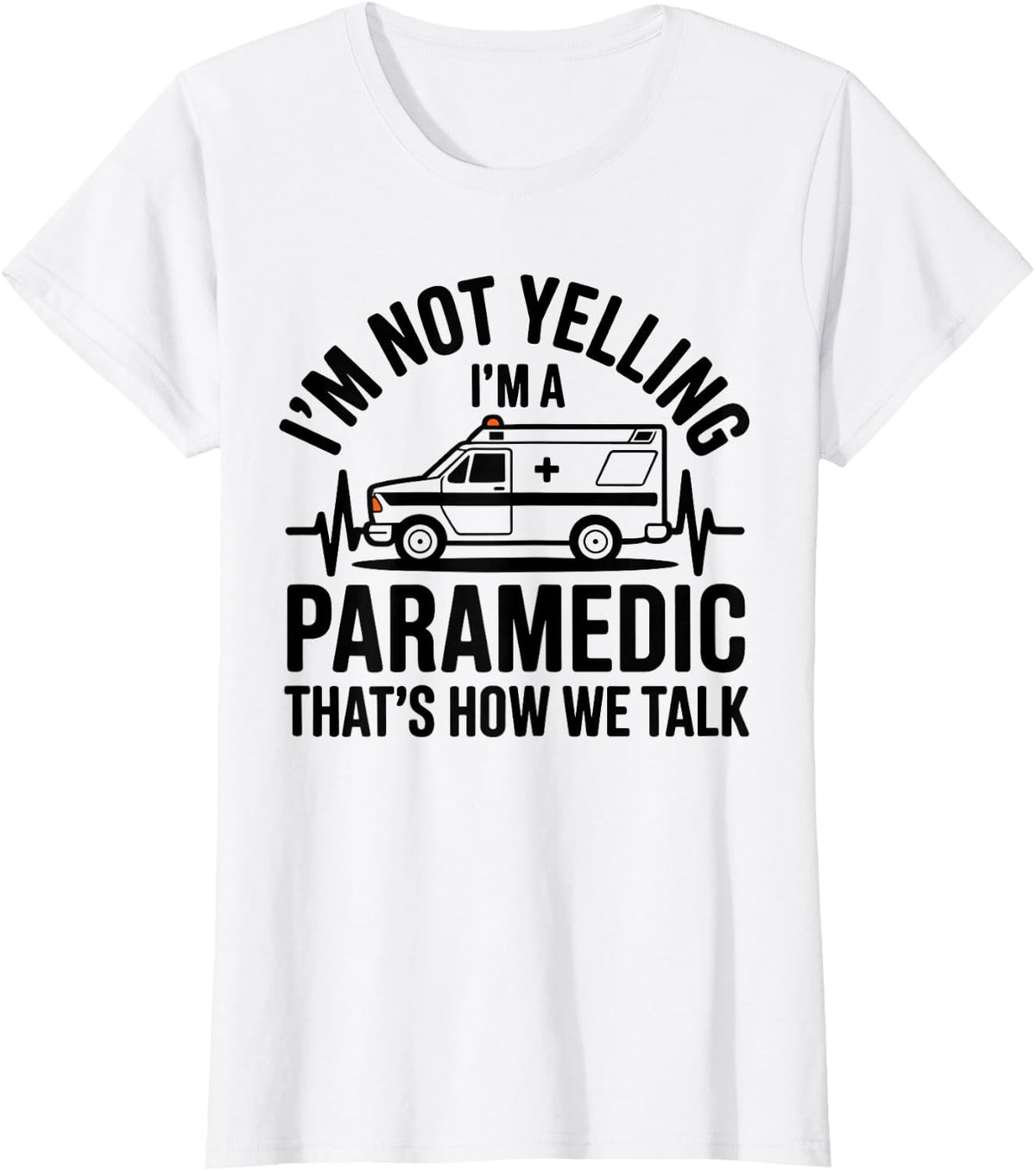 I'm Not Yelling I'm A Paramedic Funny EMT T-Shirt - White
