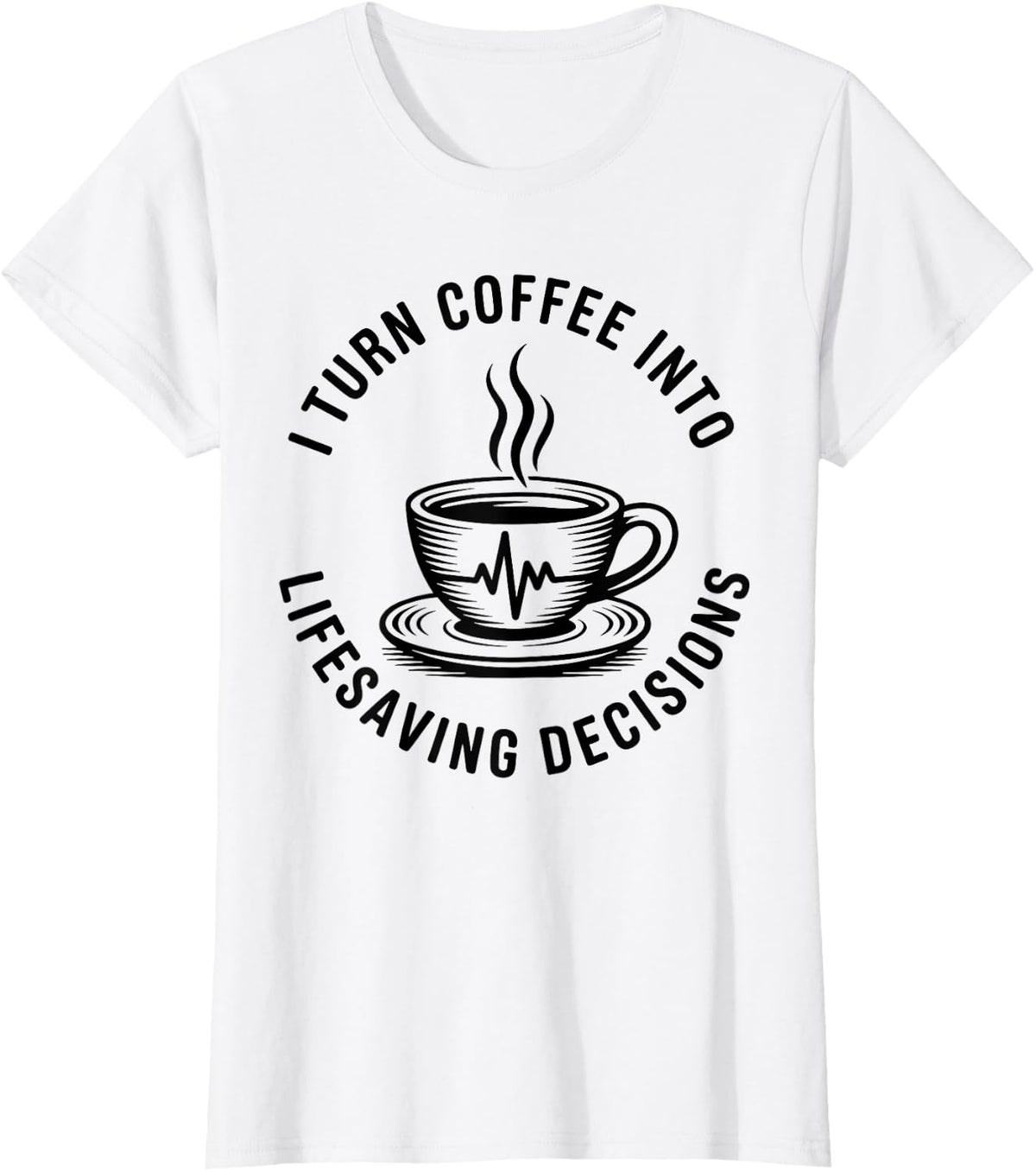 I Turn Coffee Into Lifesaving Decisions EMT Paramedic T-Shirt - White