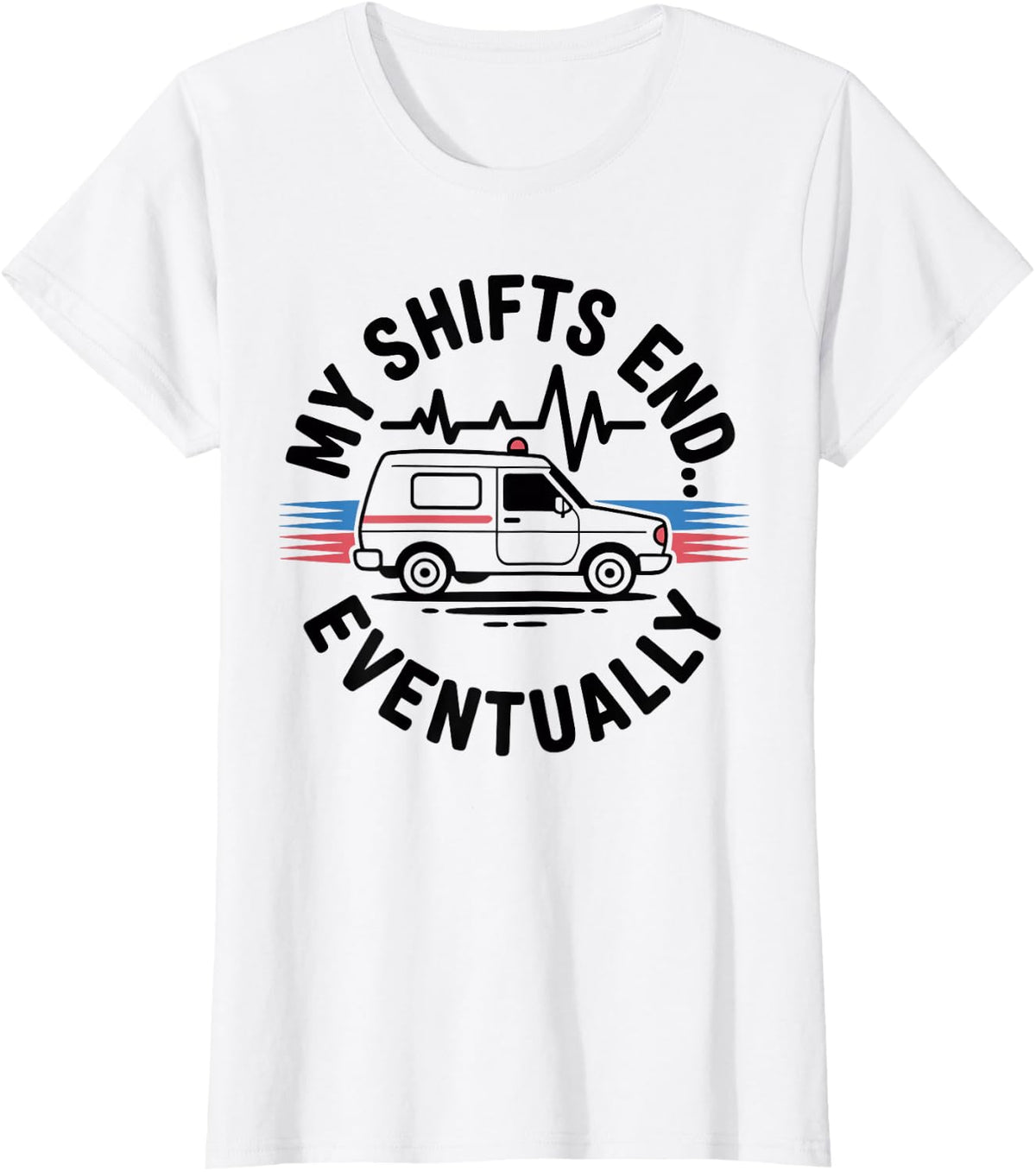 My Shifts End Eventually Funny EMT Paramedic T-Shirt - White