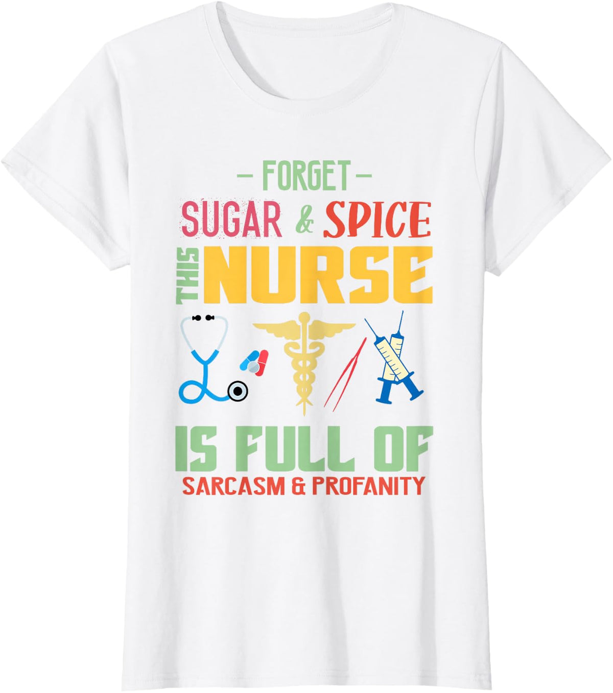 Forget Sugar Spice This Nurse Is Full Of Sarcasm Profanity T-Shirt - White