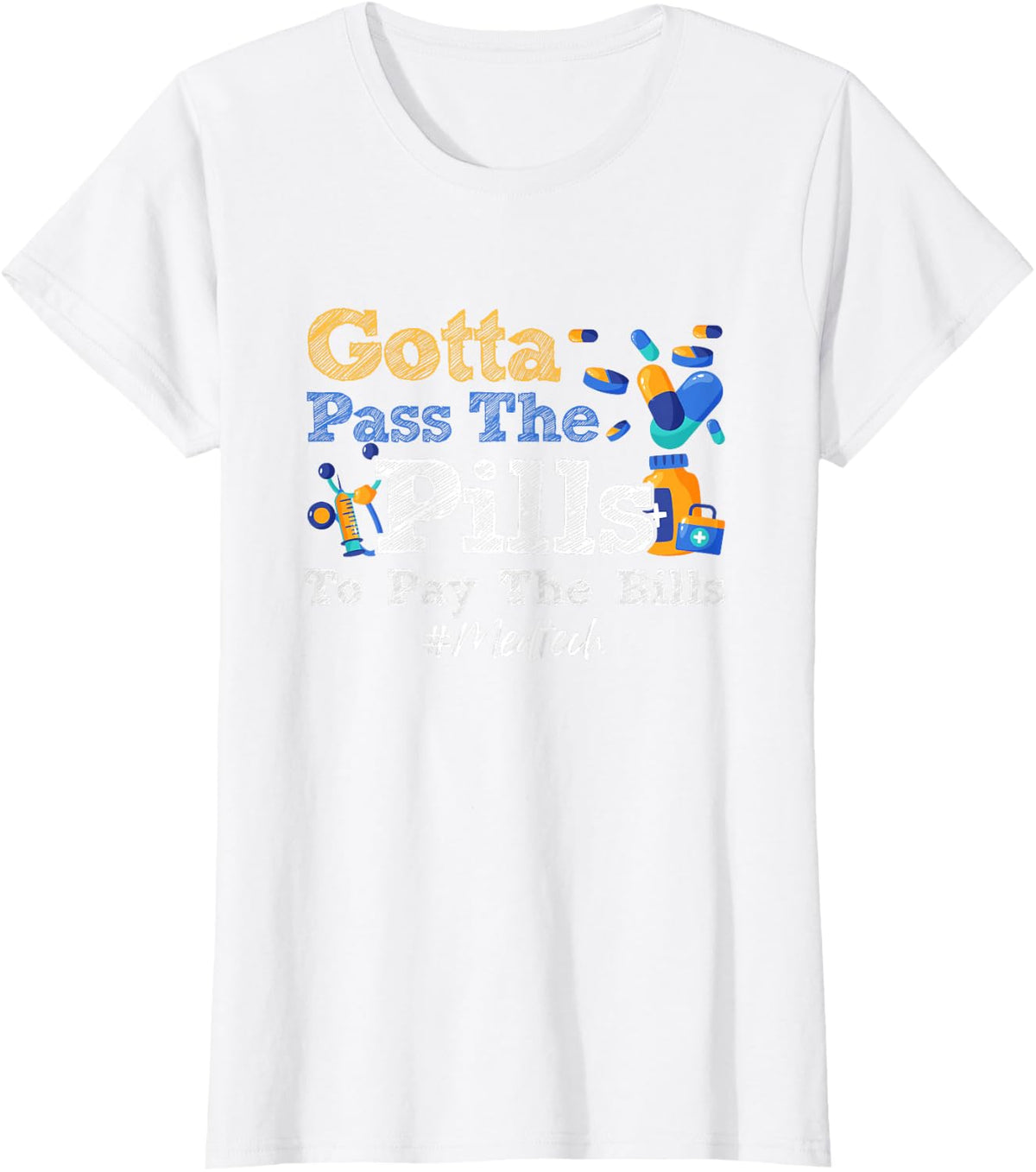 Gotta Pass The Pills To Pay The Bill Med-Tech Medicine T-Shirt - White