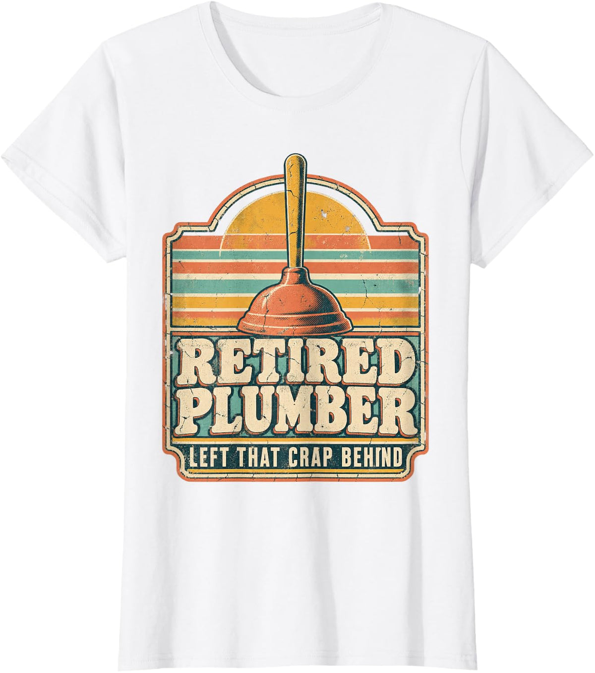 Retired Plumber Left that Crap Behind Funny Retirement T-Shirt - White