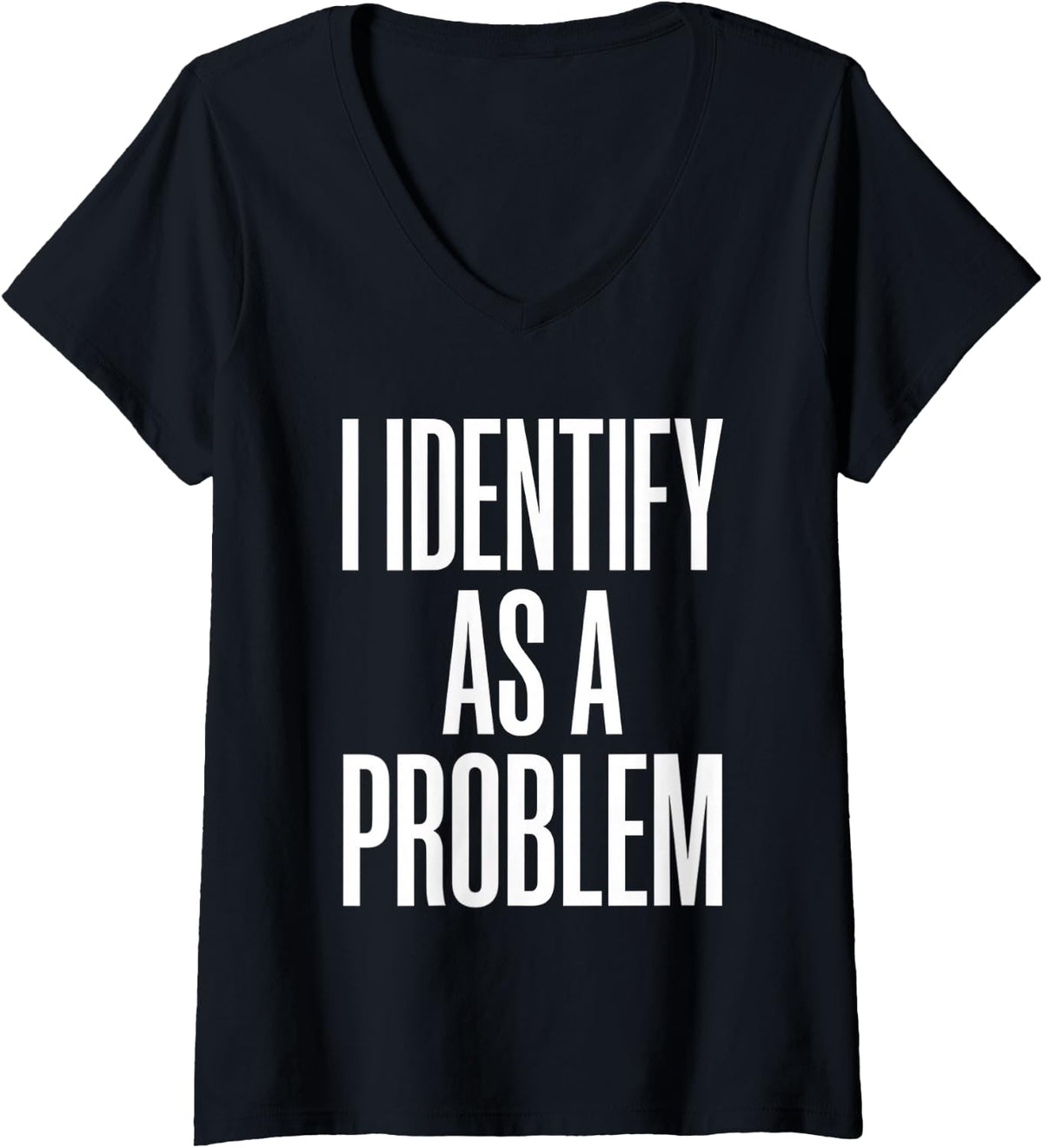 Women's I Identify As A Problem Funny Sarcastic Humor Quote V-Neck T-Shirt - Black