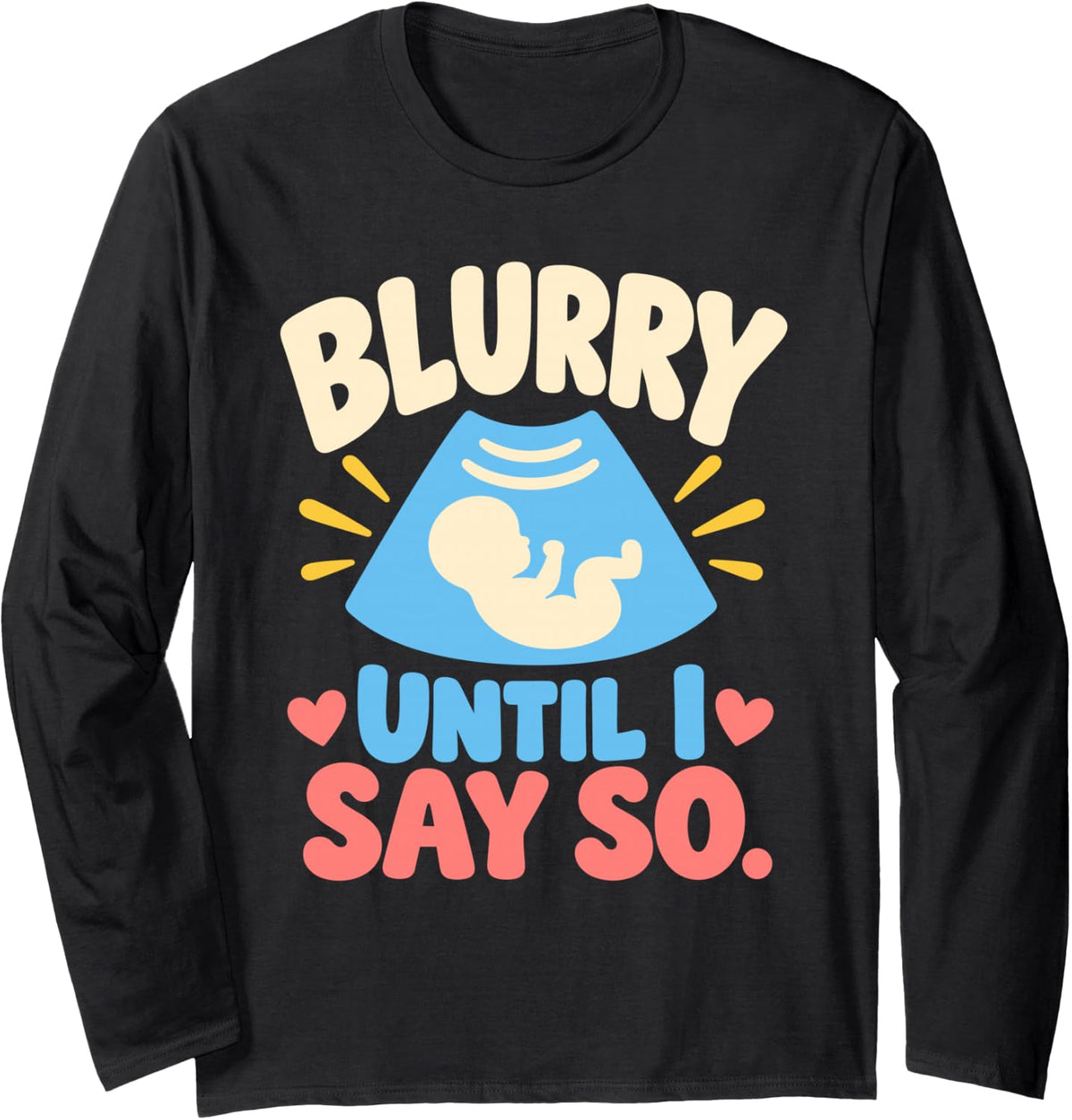 Blurry Until I Say So Funny Sonographer Humor Long Sleeve T-Shirt - Adult Unisex Black