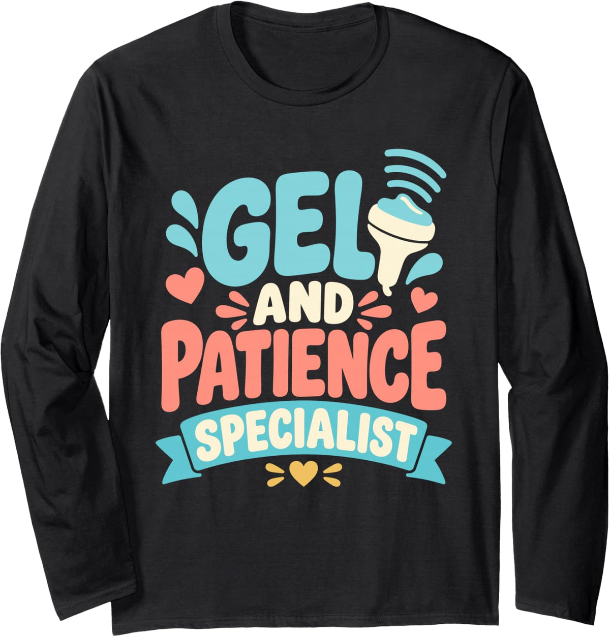 Gel and Patience Specialist Funny Sonographer Humor Long Sleeve T-Shirt - Adult Unisex Black