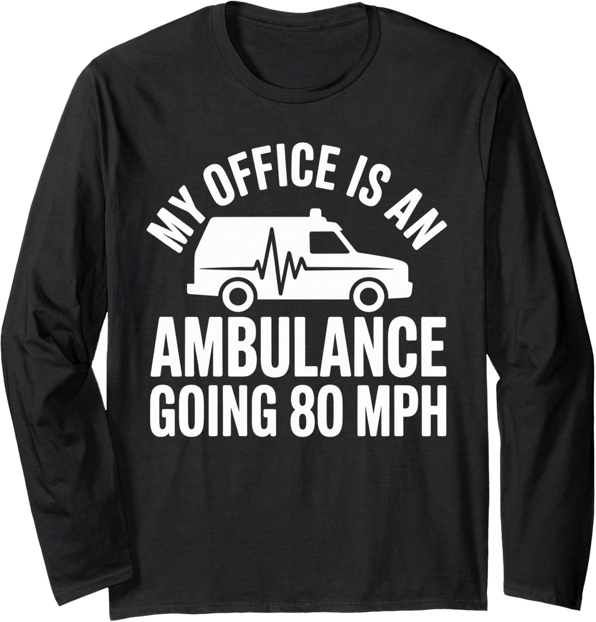 My Office is an Ambulance Going 80 Mph Funny EMT Paramedic Long Sleeve T-Shirt - Adult Unisex Black